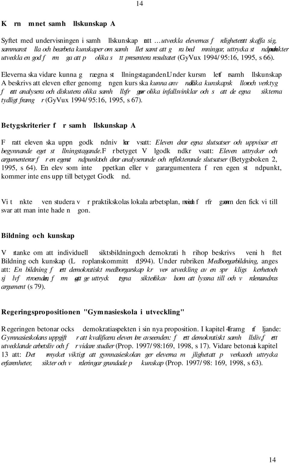 resultatet (GyVux 1994/95:16, 1995, s 66). Eleverna ska vidare kunna gra egna stllningstaganden.