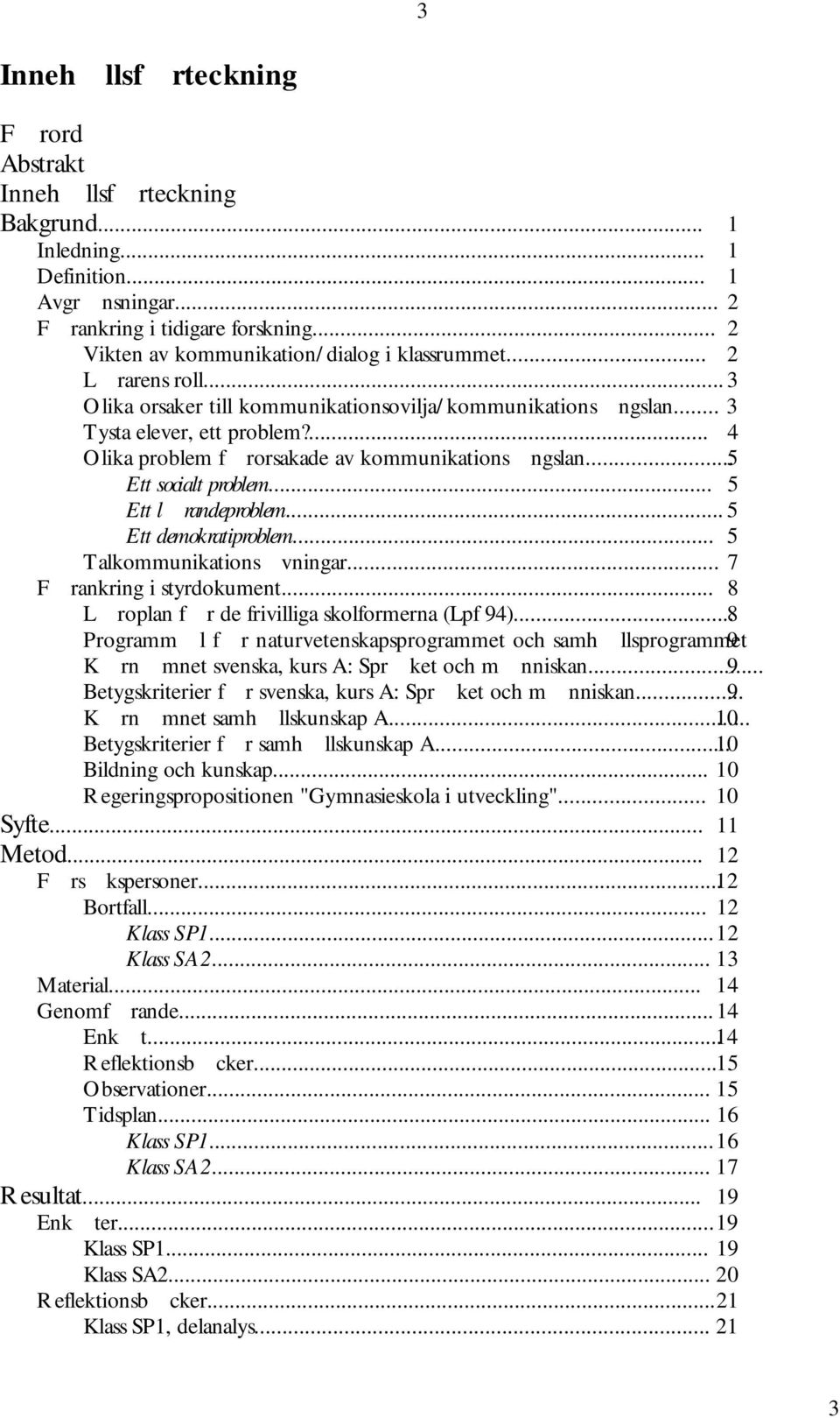 .. 5 Ett lrandeproblem... 5 Ett demokratiproblem... 5 Talkommunikationsvningar... 7 Frankring i styrdokument... 8 Lroplan fr de frivilliga skolformerna (Lpf 94).