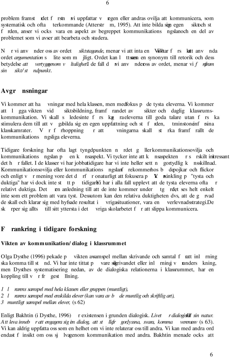 Nr vi anvnder oss av ordet siktstagande, menar vi att inta en sikt. Vi har frskt att anvnda ordet argumentation s lite som mjligt.