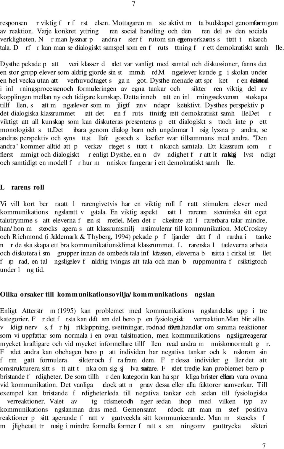 Dysthe pekade p att ven i klasser dr det var vanligt med samtal och diskussioner, fanns det en stor grupp elever som aldrig gjorde sin stmma hrd.