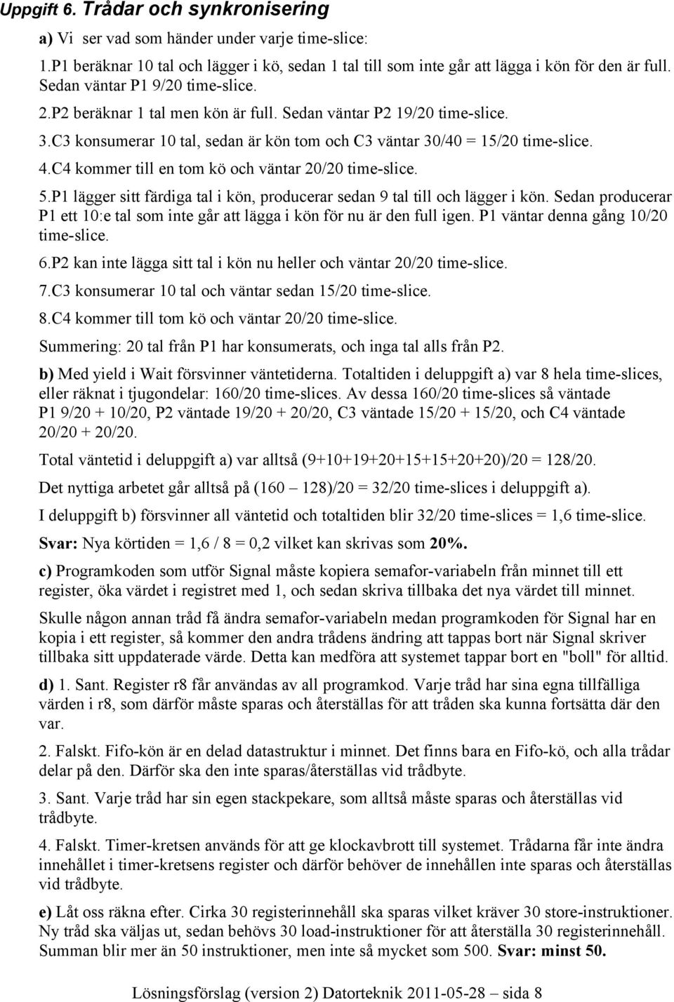 C4 kommer till en tom kö och väntar 20/20 time-slice. 5.P1 lägger sitt färdiga tal i kön, producerar sedan 9 tal till och lägger i kön.