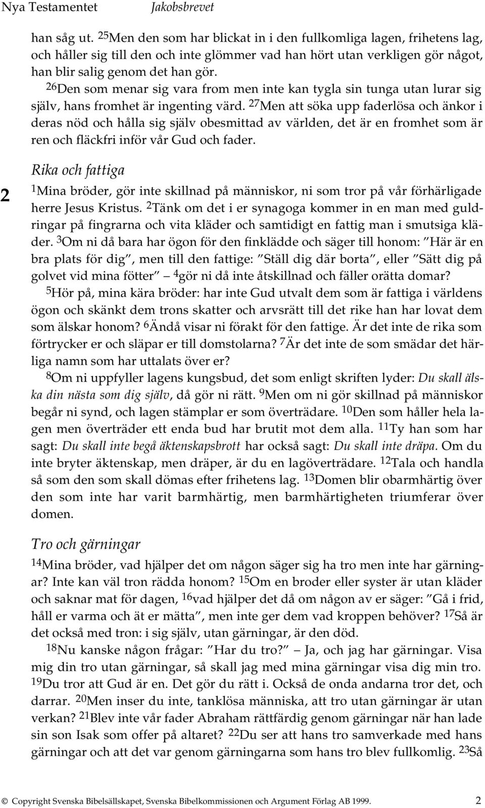 27 Men att söka upp faderlösa och änkor i deras nöd och hålla sig själv obesmittad av världen, det är en fromhet som är ren och fläckfri inför vår Gud och fader.