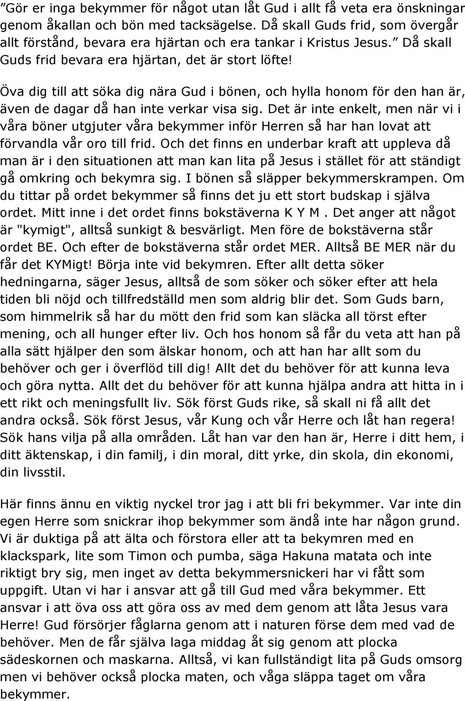 Öva dig till att söka dig nära Gud i bönen, och hylla honom för den han är, även de dagar då han inte verkar visa sig.