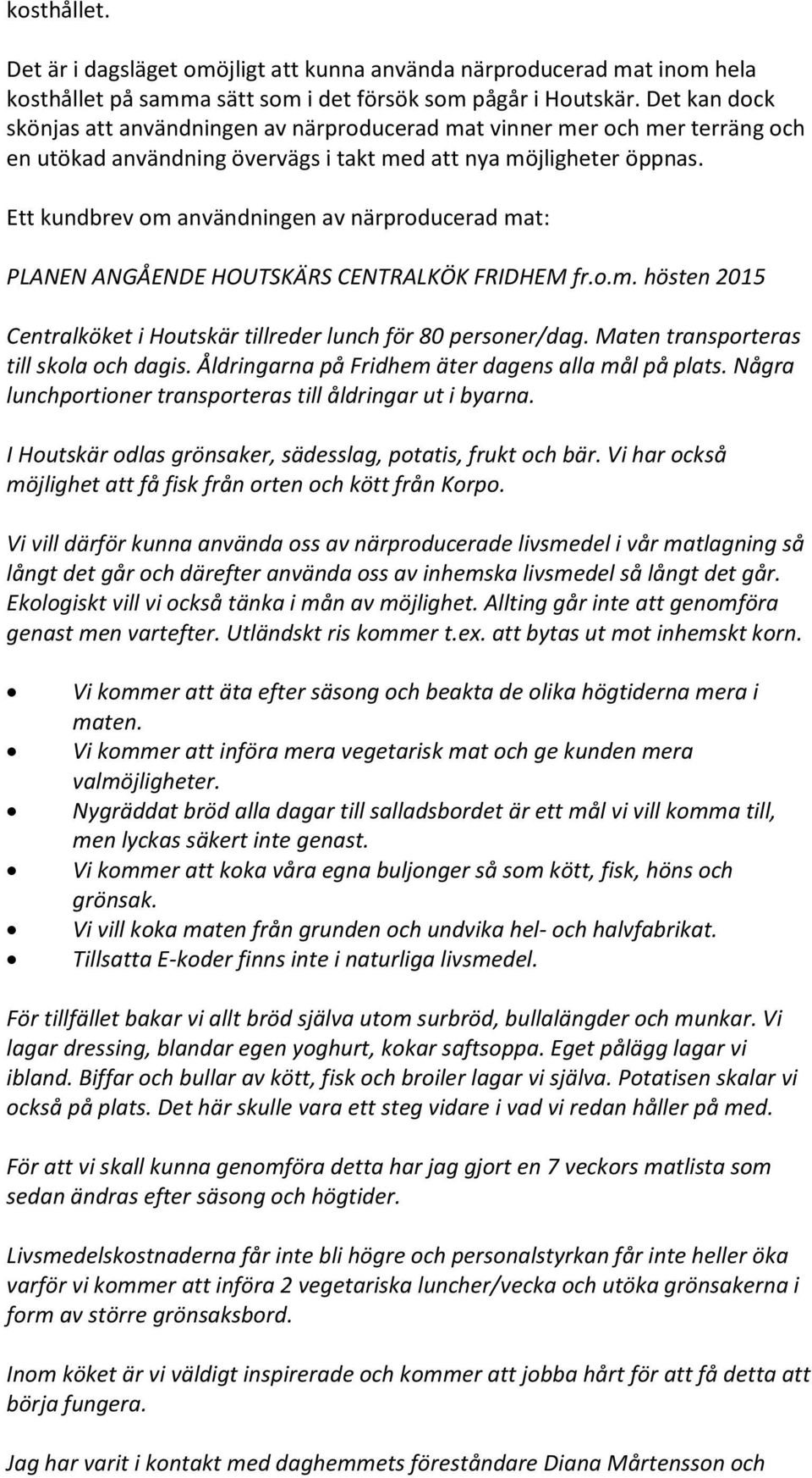 Ett kundbrev om användningen av närproducerad mat: PLANEN ANGÅENDE HOUTSKÄRS CENTRALKÖK FRIDHEM fr.o.m. hösten 2015 Centralköket i Houtskär tillreder lunch för 80 personer/dag.