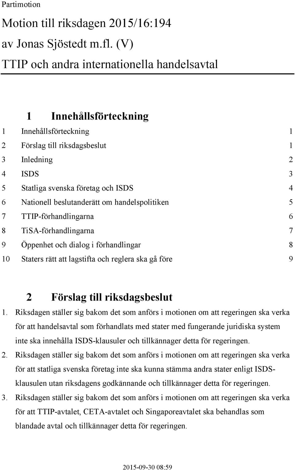 Nationell beslutanderätt om handelspolitiken 5 7 TTIP-förhandlingarna 6 8 TiSA-förhandlingarna 7 9 Öppenhet och dialog i förhandlingar 8 10 Staters rätt att lagstifta och reglera ska gå före 9 2