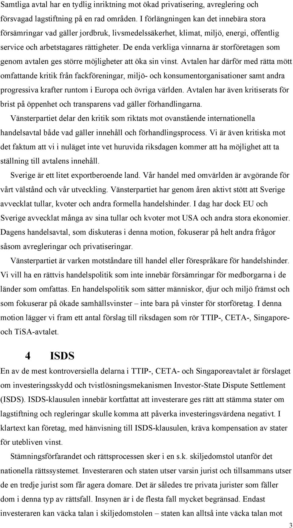 De enda verkliga vinnarna är storföretagen som genom avtalen ges större möjligheter att öka sin vinst.