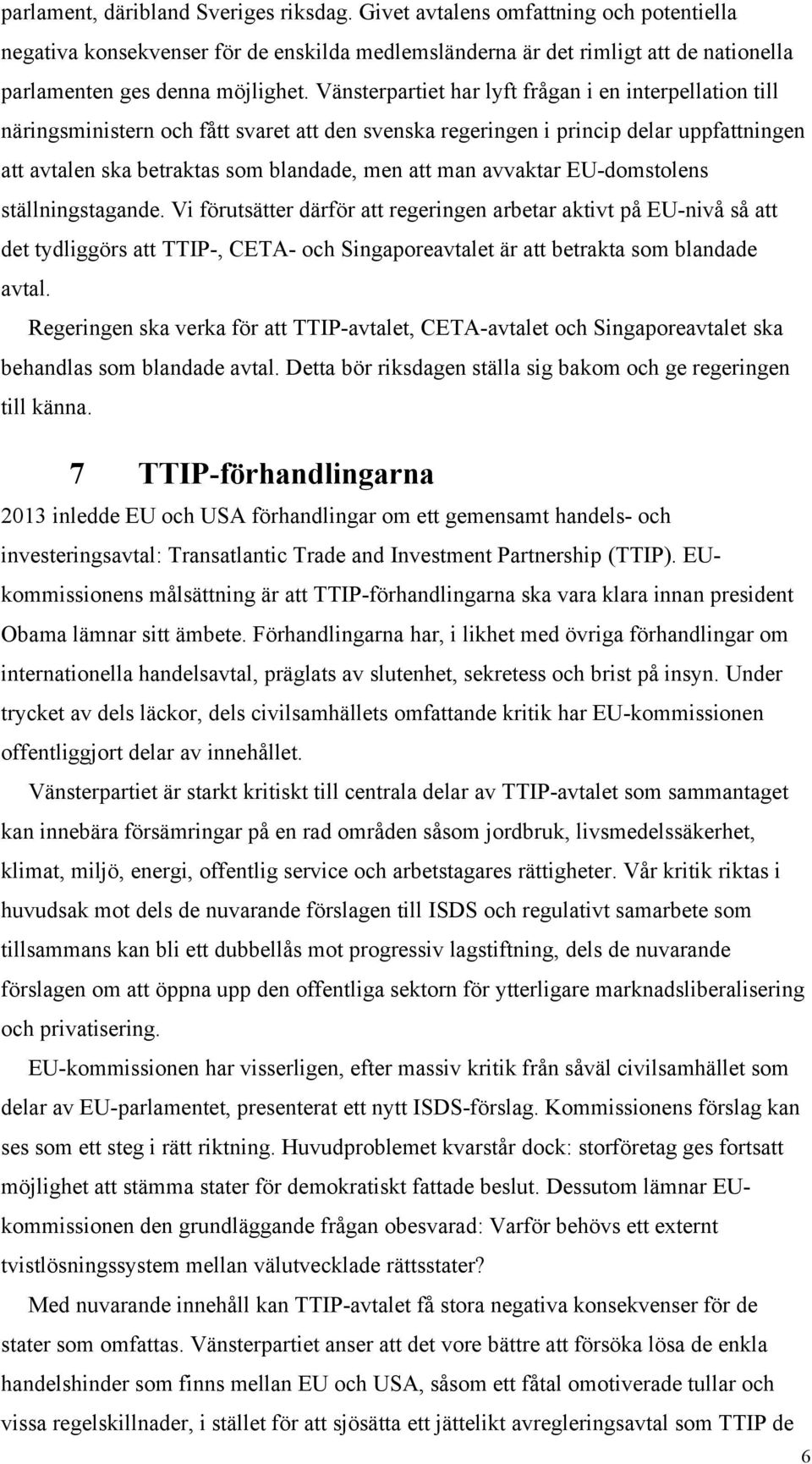 avvaktar EU-domstolens ställningstagande. Vi förutsätter därför att regeringen arbetar aktivt på EU-nivå så att det tydliggörs att TTIP-, CETA- och Singaporeavtalet är att betrakta som blandade avtal.