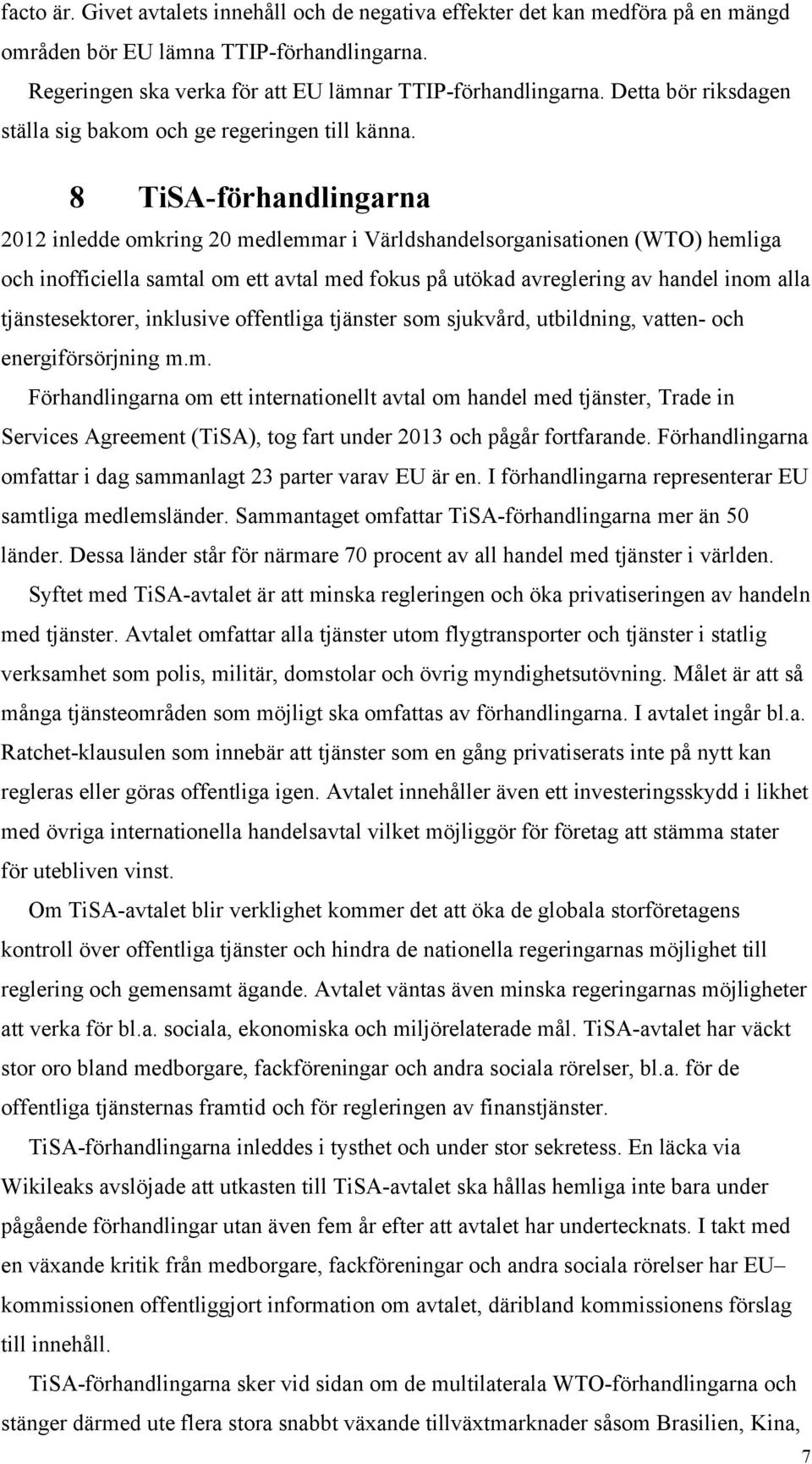 8 TiSA-förhandlingarna 2012 inledde omkring 20 medlemmar i Världshandelsorganisationen (WTO) hemliga och inofficiella samtal om ett avtal med fokus på utökad avreglering av handel inom alla