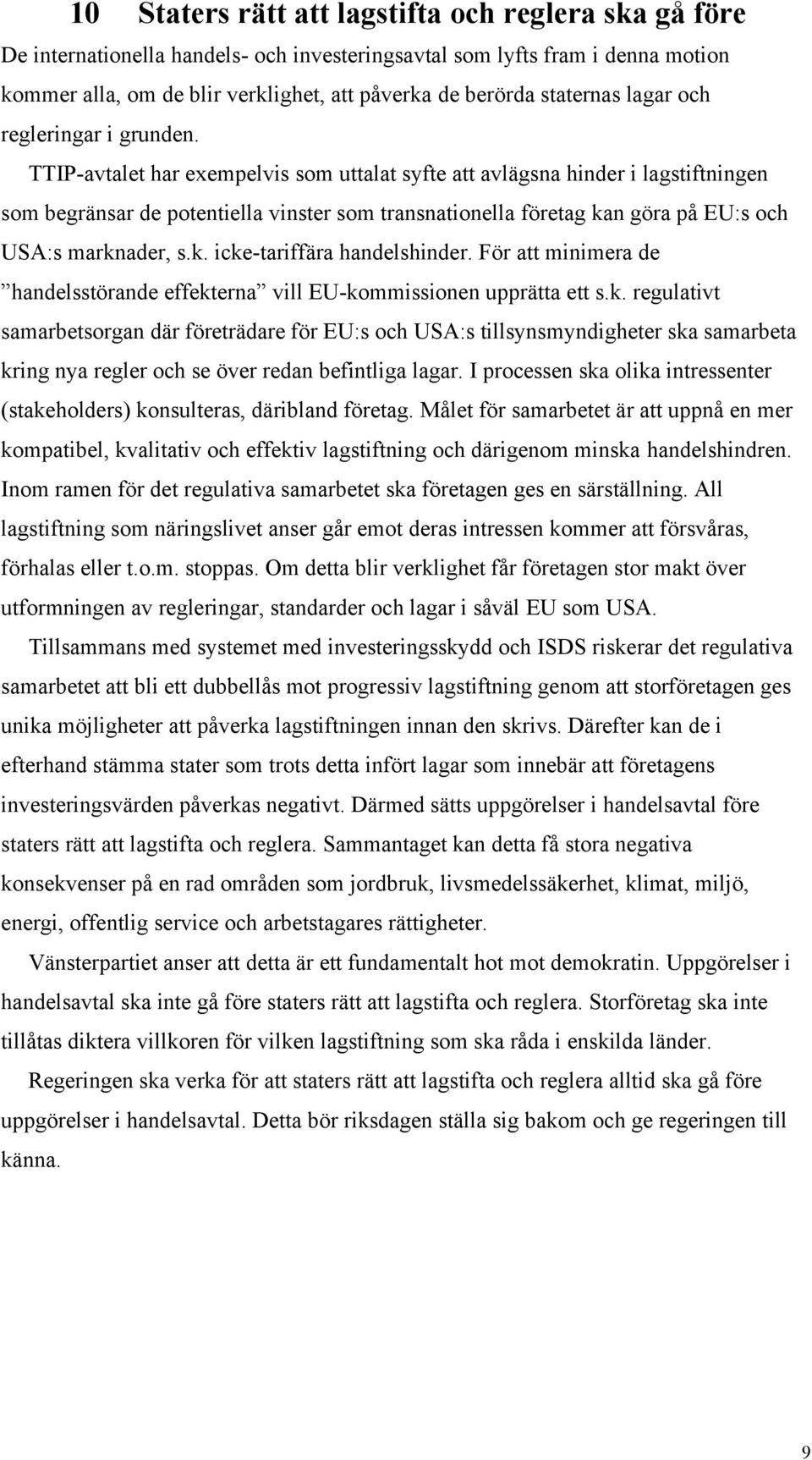 TTIP-avtalet har exempelvis som uttalat syfte att avlägsna hinder i lagstiftningen som begränsar de potentiella vinster som transnationella företag kan göra på EU:s och USA:s marknader, s.k. icke-tariffära handelshinder.