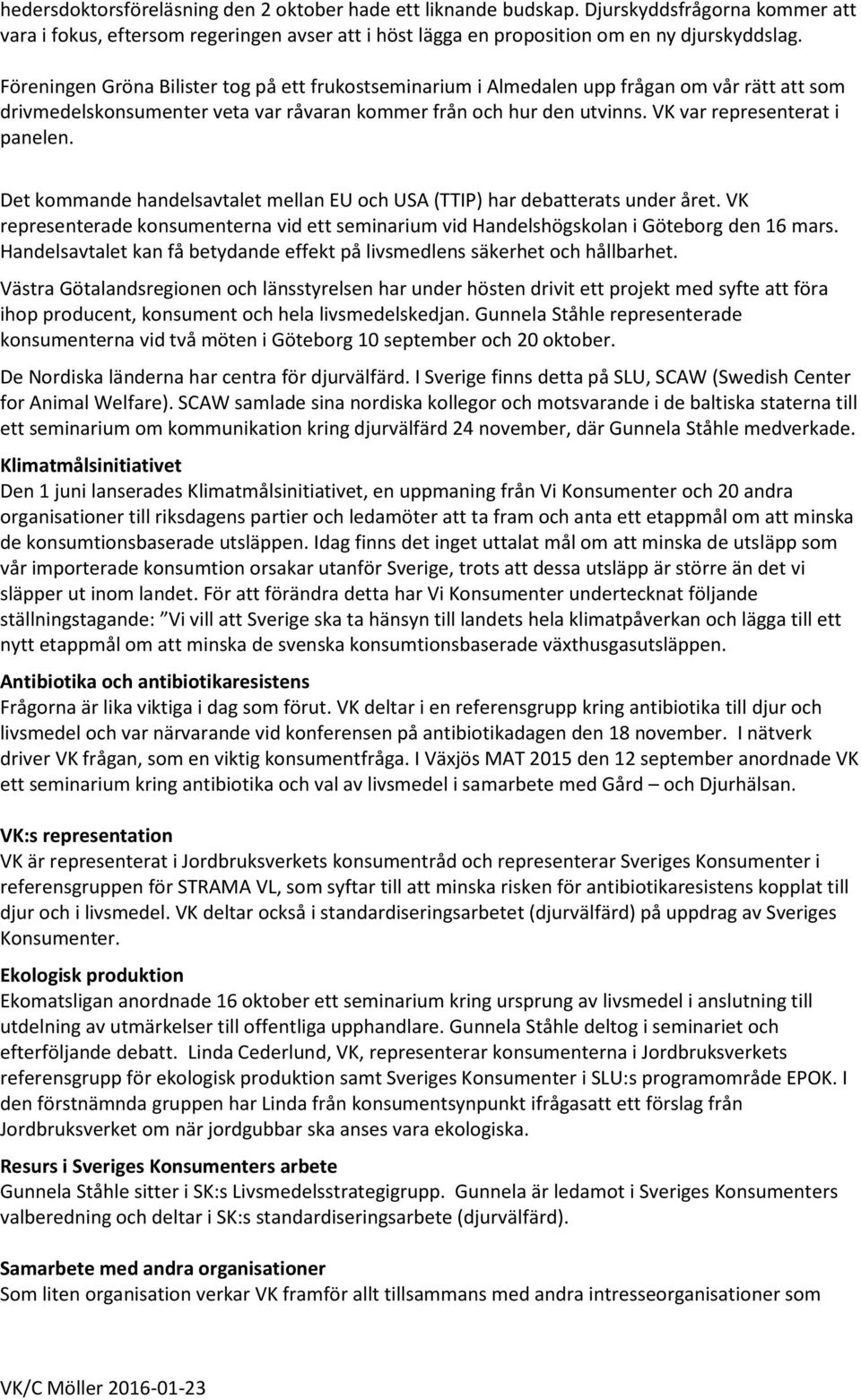 VK var representerat i panelen. Det kommande handelsavtalet mellan EU och USA (TTIP) har debatterats under året.