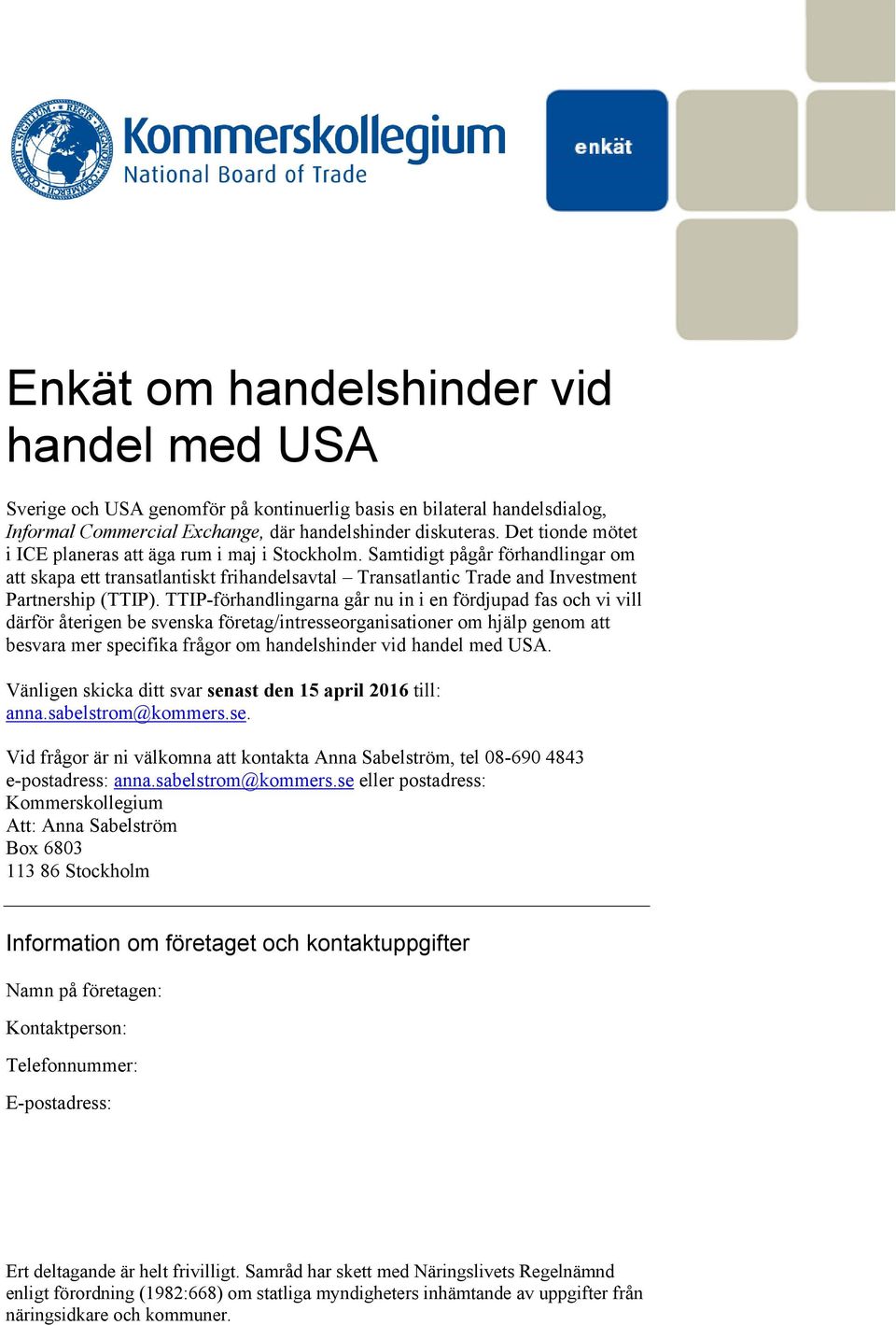 TTIP-förhandlingarna går nu in i en fördjupad fas och vi vill därför återigen be svenska företag/intresseorganisationer om hjälp genom att besvara mer specifika frågor om handelshinder vid handel med