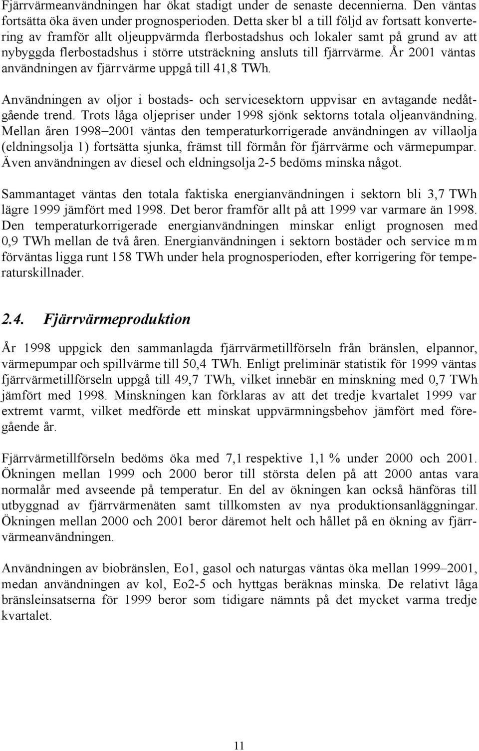 År 2001 väntas användningen av fjärrvärme uppgå till 41,8 TWh. Användningen av oljor i bostads- och servicesektorn uppvisar en avtagande nedåtgående trend.