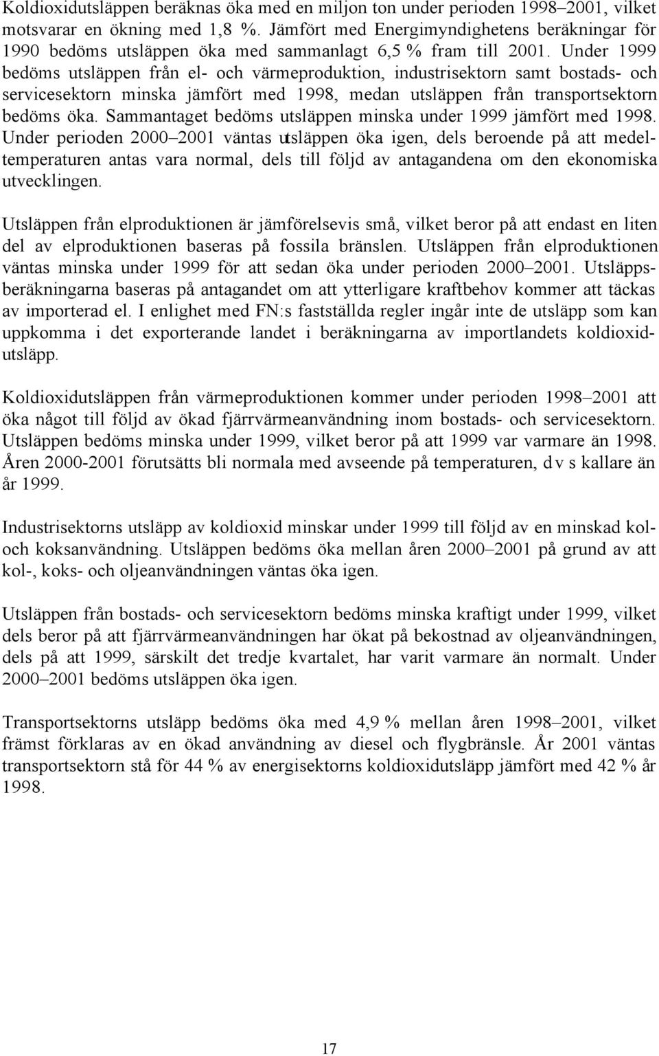 Under 1999 bedöms utsläppen från el- och värmeproduktion, industrisektorn samt bostads- och servicesektorn minska jämfört med 1998, medan utsläppen från transportsektorn bedöms öka.