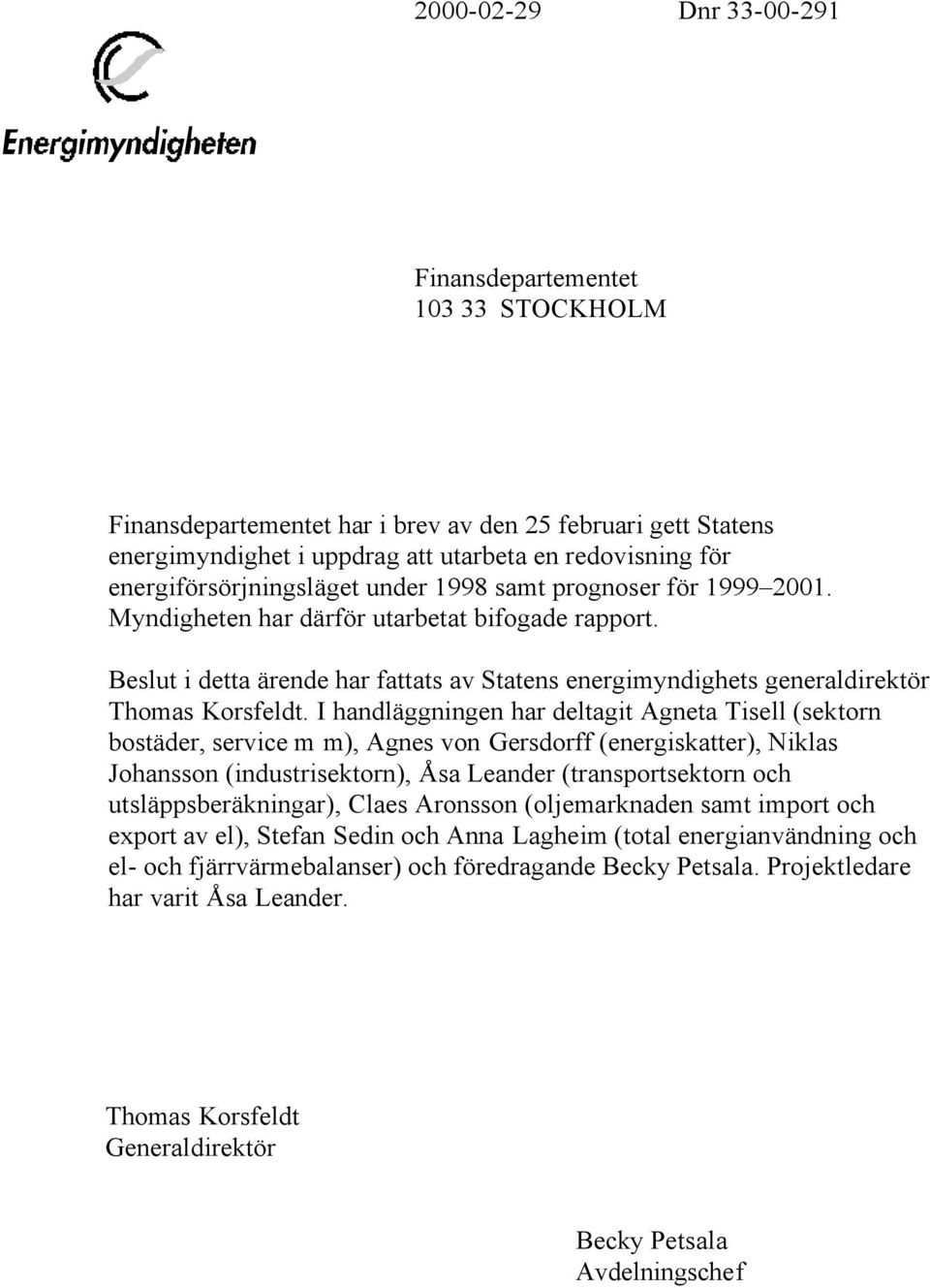 Beslut i detta ärende har fattats av Statens energimyndighets generaldirektör Thomas Korsfeldt.