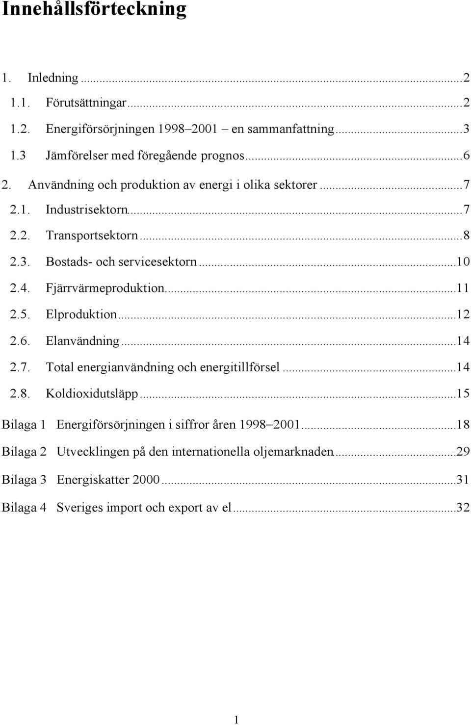 Fjärrvärmeproduktion...11 2.5. Elproduktion...12 2.6. Elanvändning...14 2.7. Total energianvändning och energitillförsel...14 2.8. Koldioxidutsläpp.