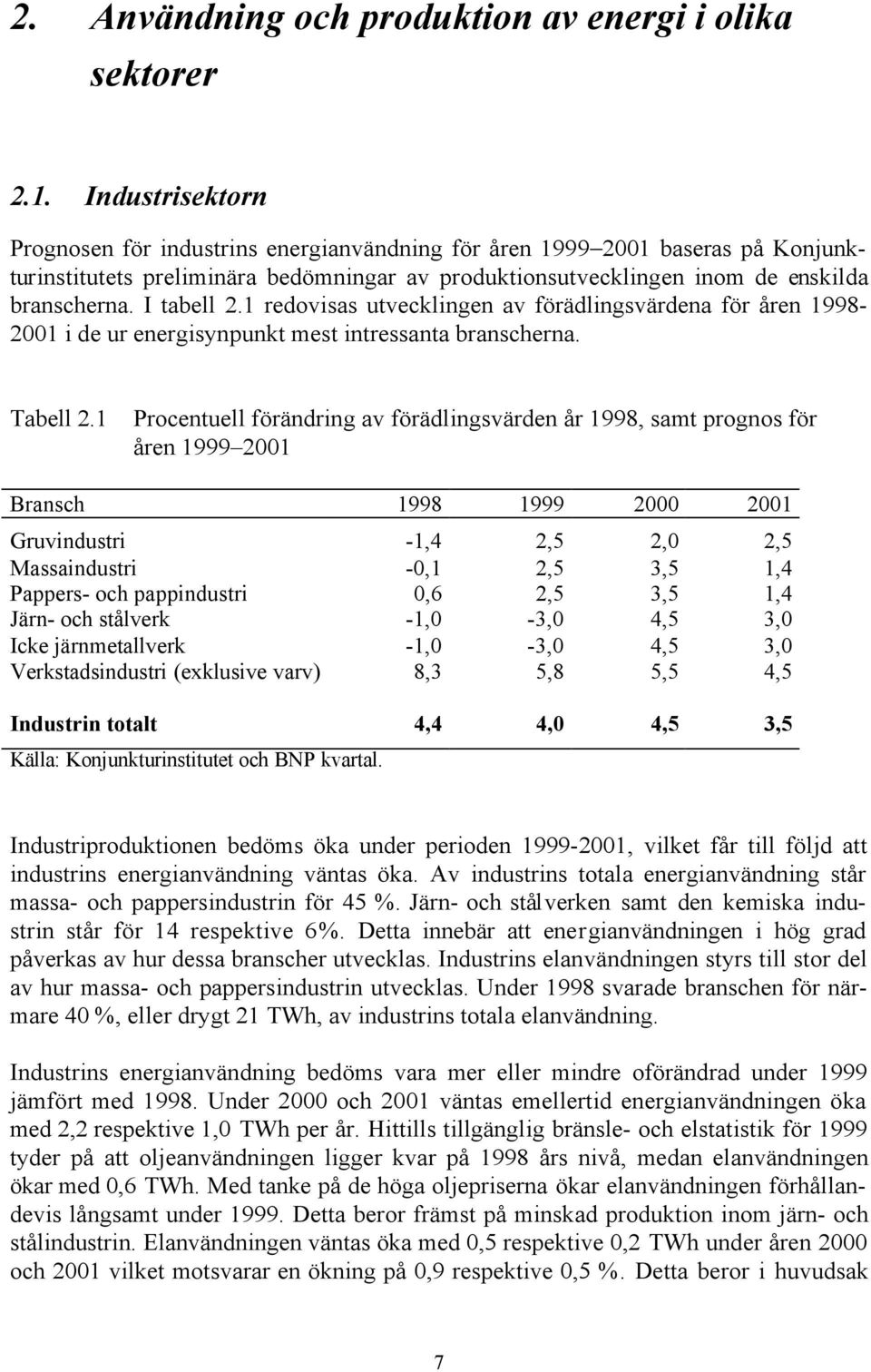 I tabell 2.1 redovisas utvecklingen av förädlingsvärdena för åren 1998-2001 i de ur energisynpunkt mest intressanta branscherna. Tabell 2.