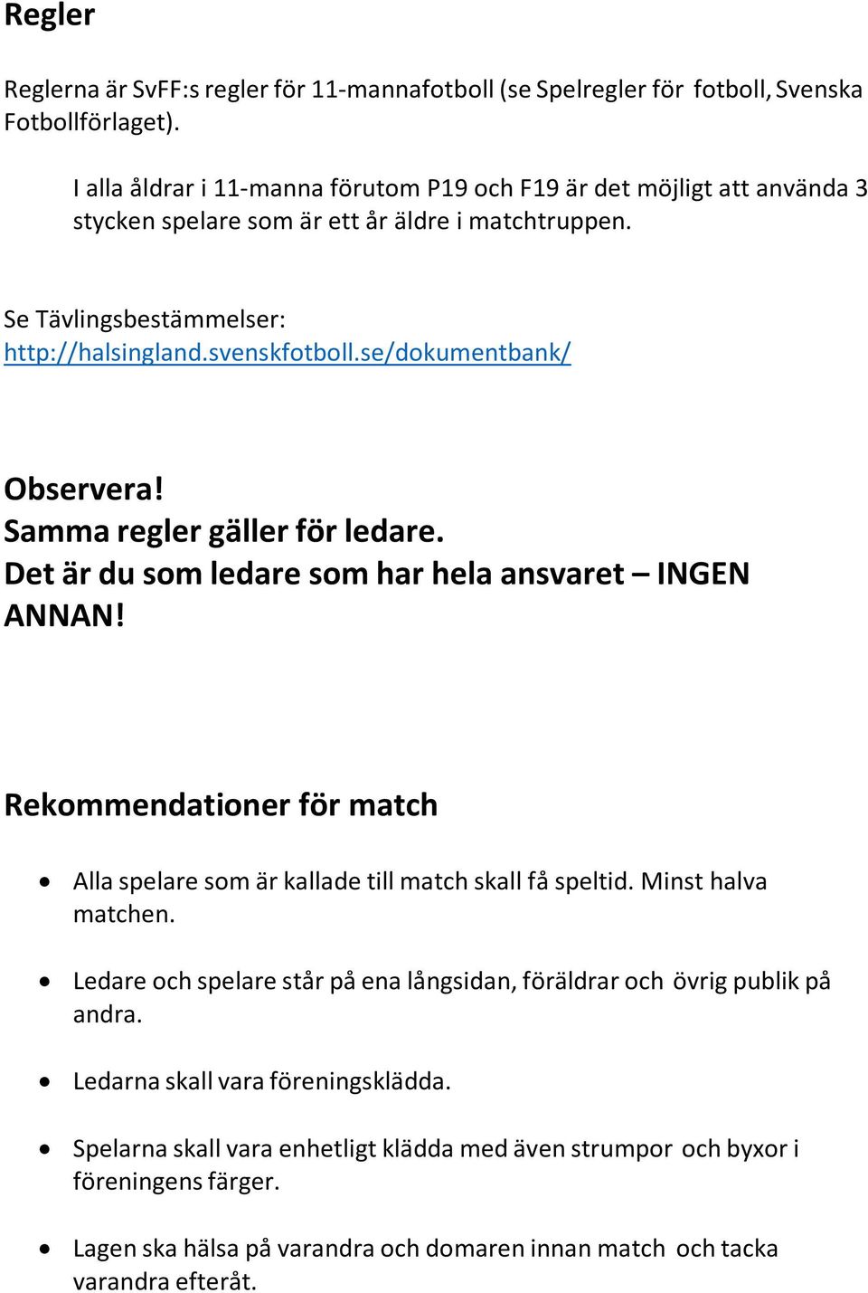 se/dokumentbank/ Observera! Samma regler gäller för ledare. Det är du som ledare som har hela ansvaret INGEN ANNAN! Rekommendationer för match Alla spelare som är kallade till match skall få speltid.