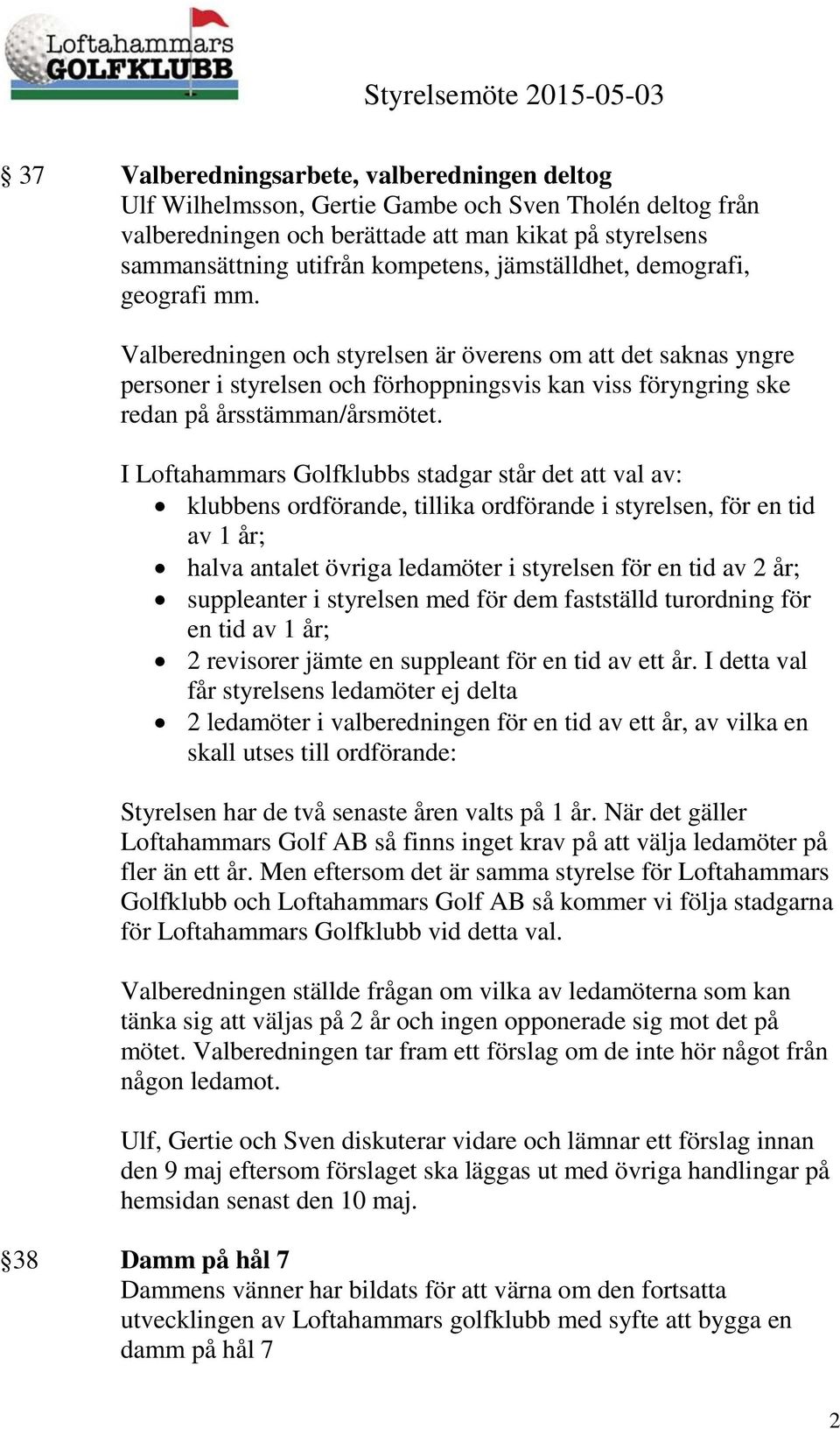 I Loftahammars Golfklubbs stadgar står det att val av: klubbens ordförande, tillika ordförande i styrelsen, för en tid av 1 år; halva antalet övriga ledamöter i styrelsen för en tid av 2 år;