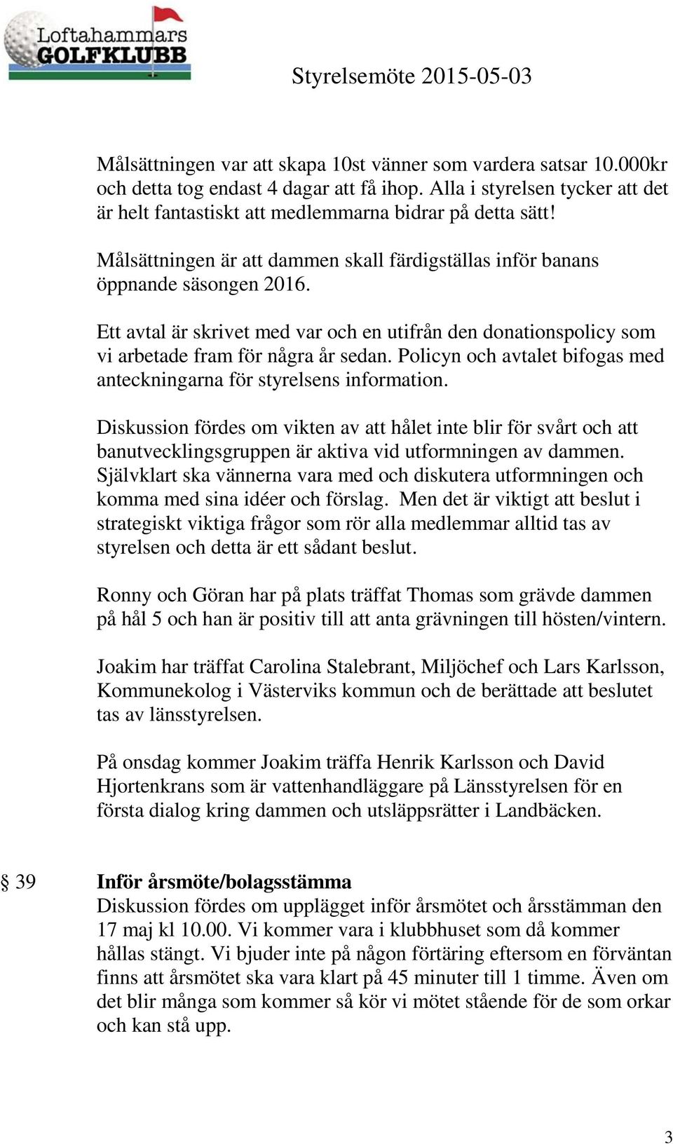 Policyn och avtalet bifogas med anteckningarna för styrelsens information.