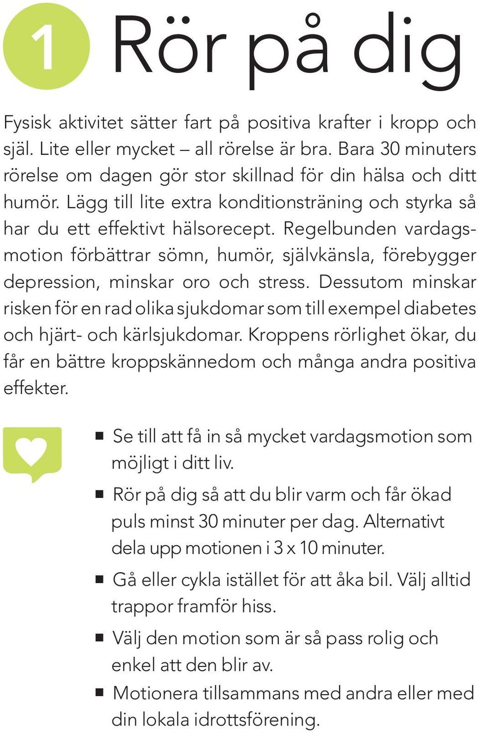 Dessutom minskar risken för en rad olika sjukdomar som till exempel diabetes och hjärt- och kärlsjukdomar. Kroppens rörlighet ökar, du får en bättre kroppskännedom och många andra positiva effekter.