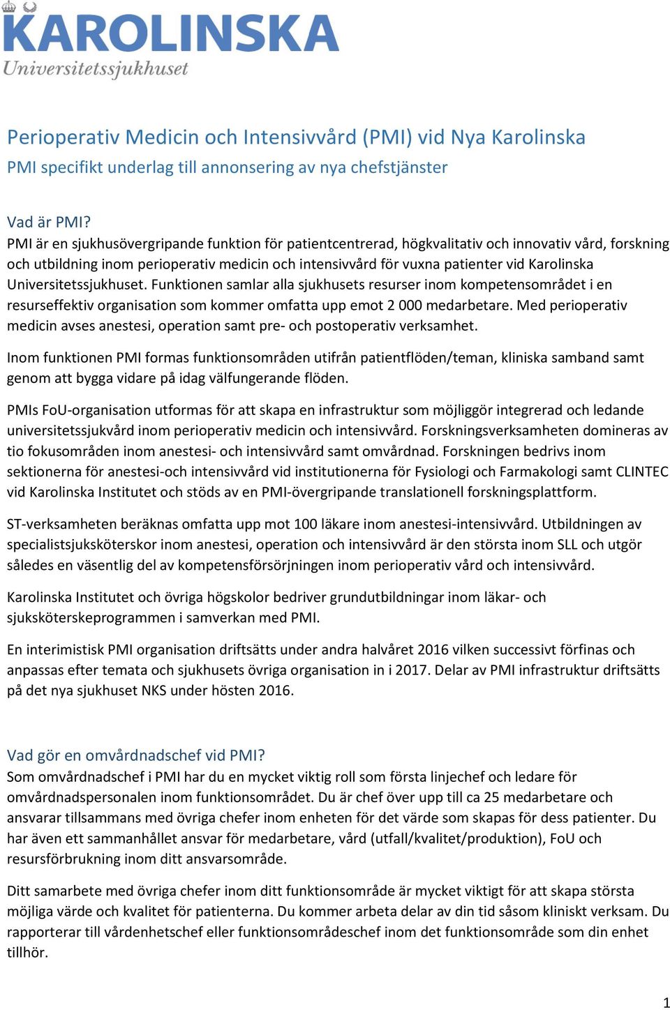 Universitetssjukhuset. Funktionen samlar alla sjukhusets resurser inom kompetensområdet i en resurseffektiv organisation som kommer omfatta upp emot 2 000 medarbetare.