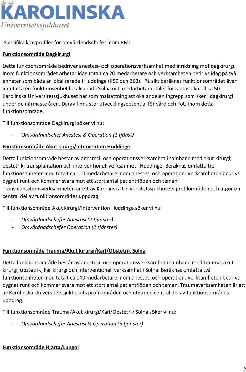 På sikt beräknas funktionsområdet även innefatta en funktionsenhet lokaliserad i Solna och medarbetarantalet förväntas öka till ca 50.