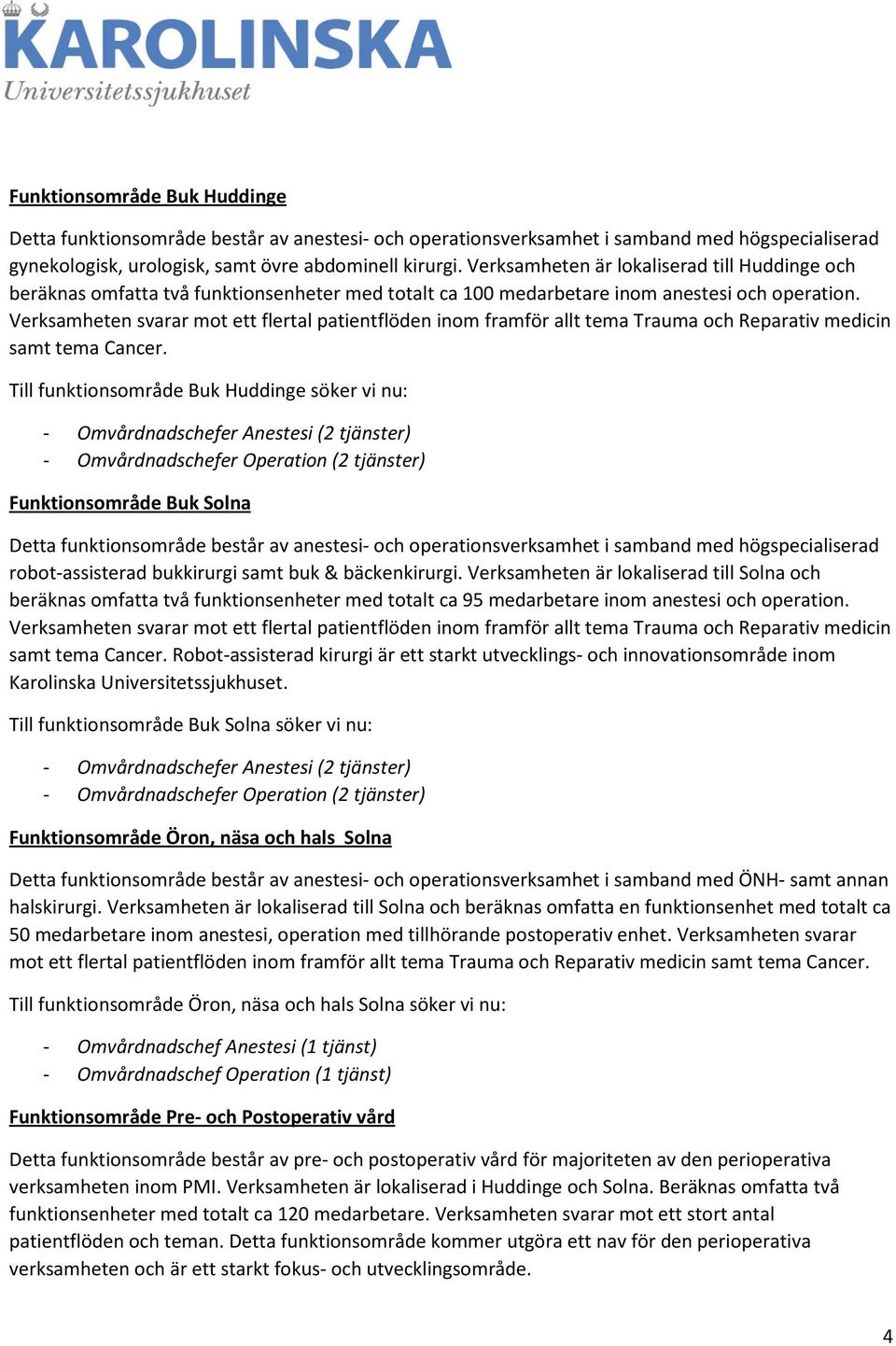 Verksamheten svarar mot ett flertal patientflöden inom framför allt tema Trauma och Reparativ medicin samt tema Cancer.