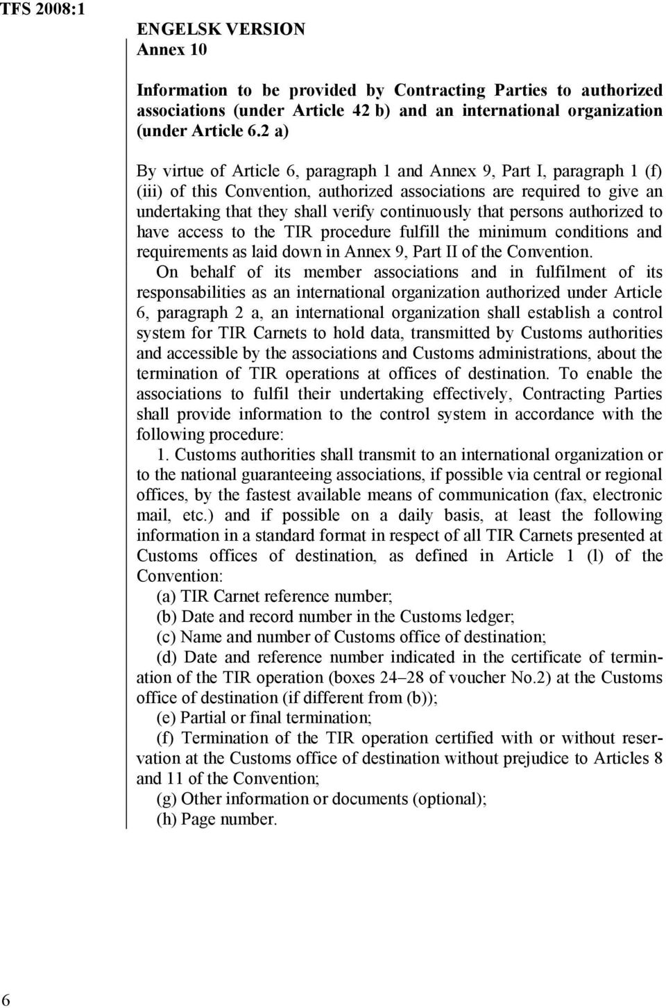 that persons authorized to have access to the TIR procedure fulfill the minimum conditions and requirements as laid down in Annex 9, Part II of the Convention.