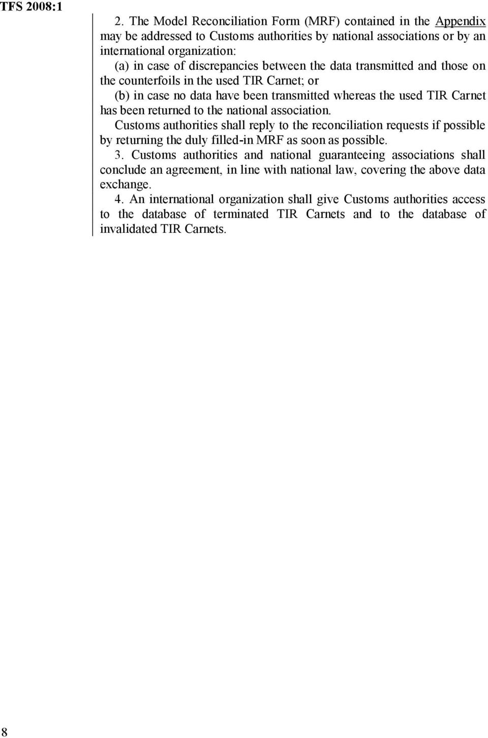 association. Customs authorities shall reply to the reconciliation requests if possible by returning the duly filled-in MRF as soon as possible. 3.