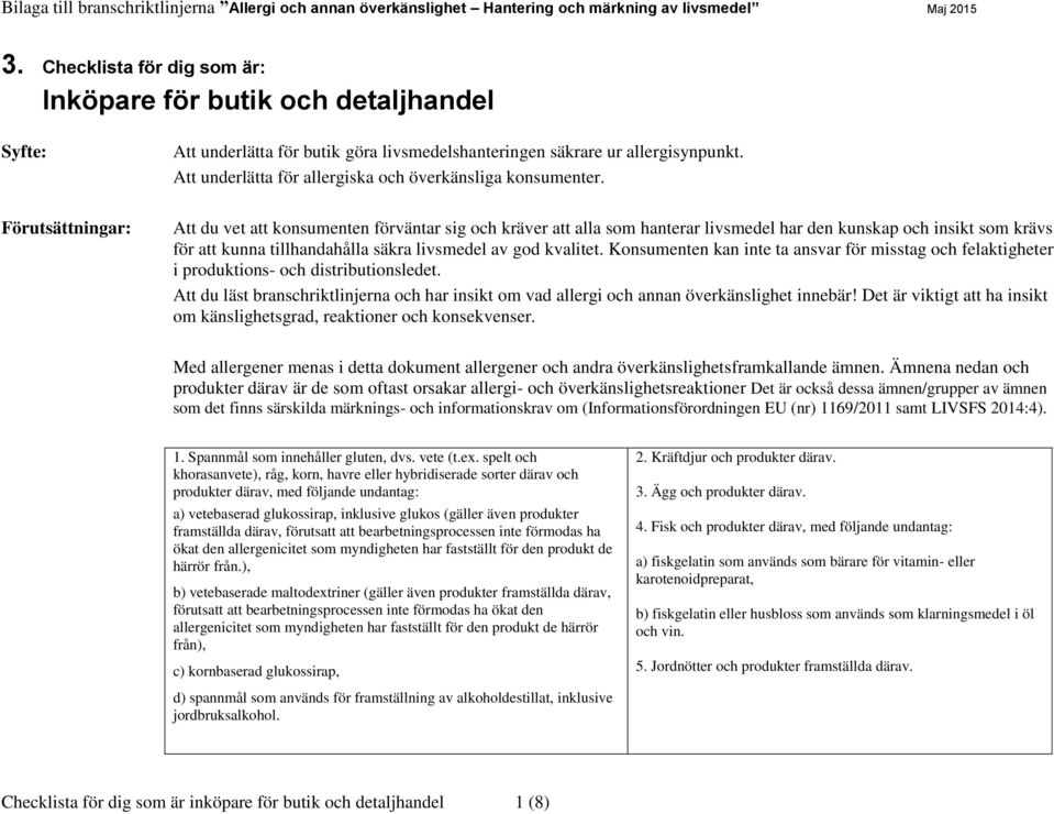 Förutsättningar: Att du vet att konsumenten förväntar sig och kräver att alla som hanterar livsmedel har den kunskap och insikt som krävs för att kunna tillhandahålla säkra livsmedel av god kvalitet.