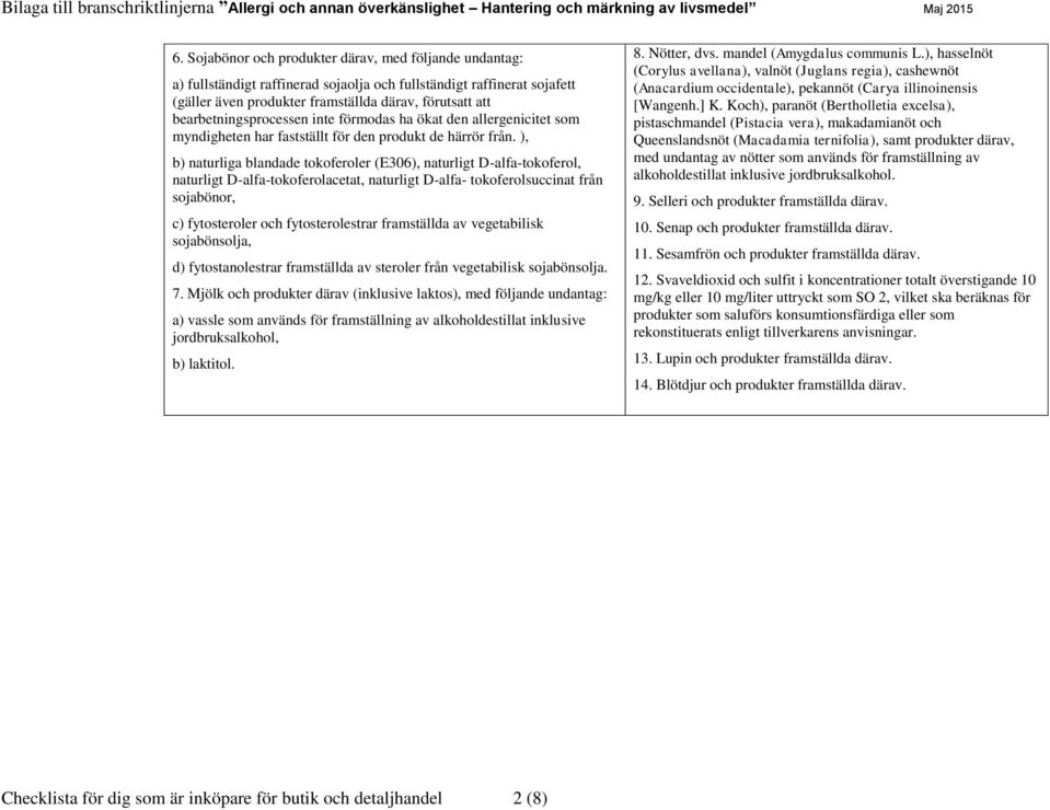 ), b) naturliga blandade tokoferoler (E306), naturligt D-alfa-tokoferol, naturligt D-alfa-tokoferolacetat, naturligt D-alfa- tokoferolsuccinat från sojabönor, c) fytosteroler och fytosterolestrar