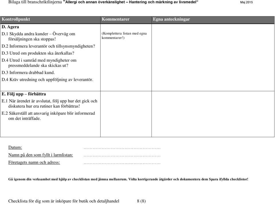 1 När ärendet är avslutat, följ upp hur det gick och diskutera hur era rutiner kan förbättras! E.2 Säkerställ att ansvarig inköpare blir informerad om det inträffade.