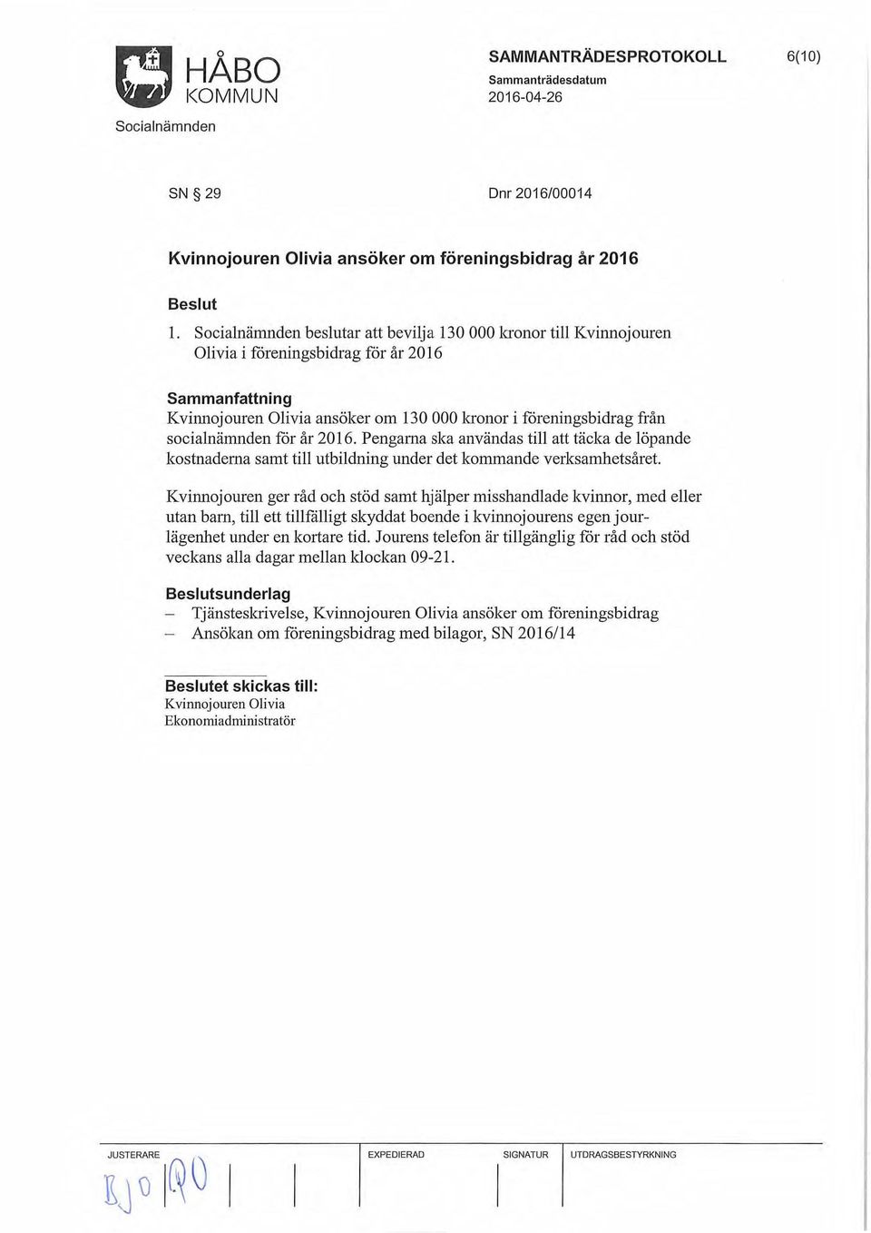 Pengama ska användas till att täcka de löpande kostnaderna samt till utbildning under det kommande verksamhetsåret.