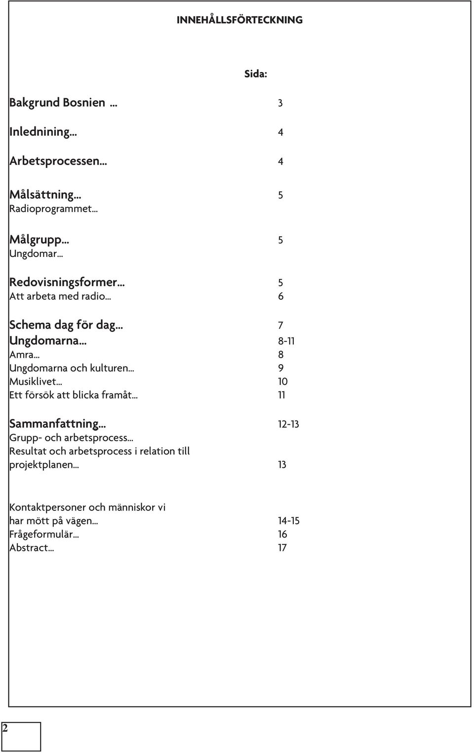 9 Musiklivet 10 Ett försök att blicka framåt 11 Sammanfattning 12-13 Grupp- och arbetsprocess Resultat och arbetsprocess