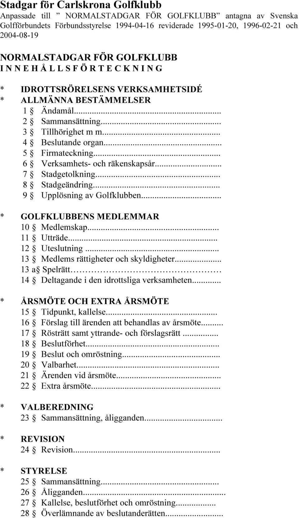 .. 5 Firmateckning... 6 Verksamhets- och räkenskapsår... 7 Stadgetolkning... 8 Stadgeändring... 9 Upplösning av Golfklubben... * GOLFKLUBBENS MEDLEMMAR 10 Medlemskap... 11 Utträde... 12 Uteslutning.