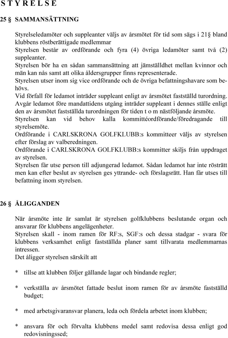 Styrelsen utser inom sig vice ordförande och de övriga befattningshavare som behövs. Vid förfall för ledamot inträder suppleant enligt av årsmötet fastställd turordning.