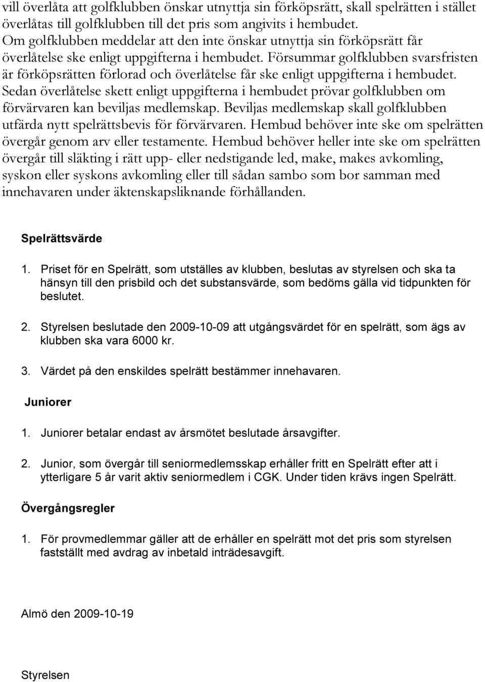 Försummar golfklubben svarsfristen är förköpsrätten förlorad och överlåtelse får ske enligt uppgifterna i hembudet.