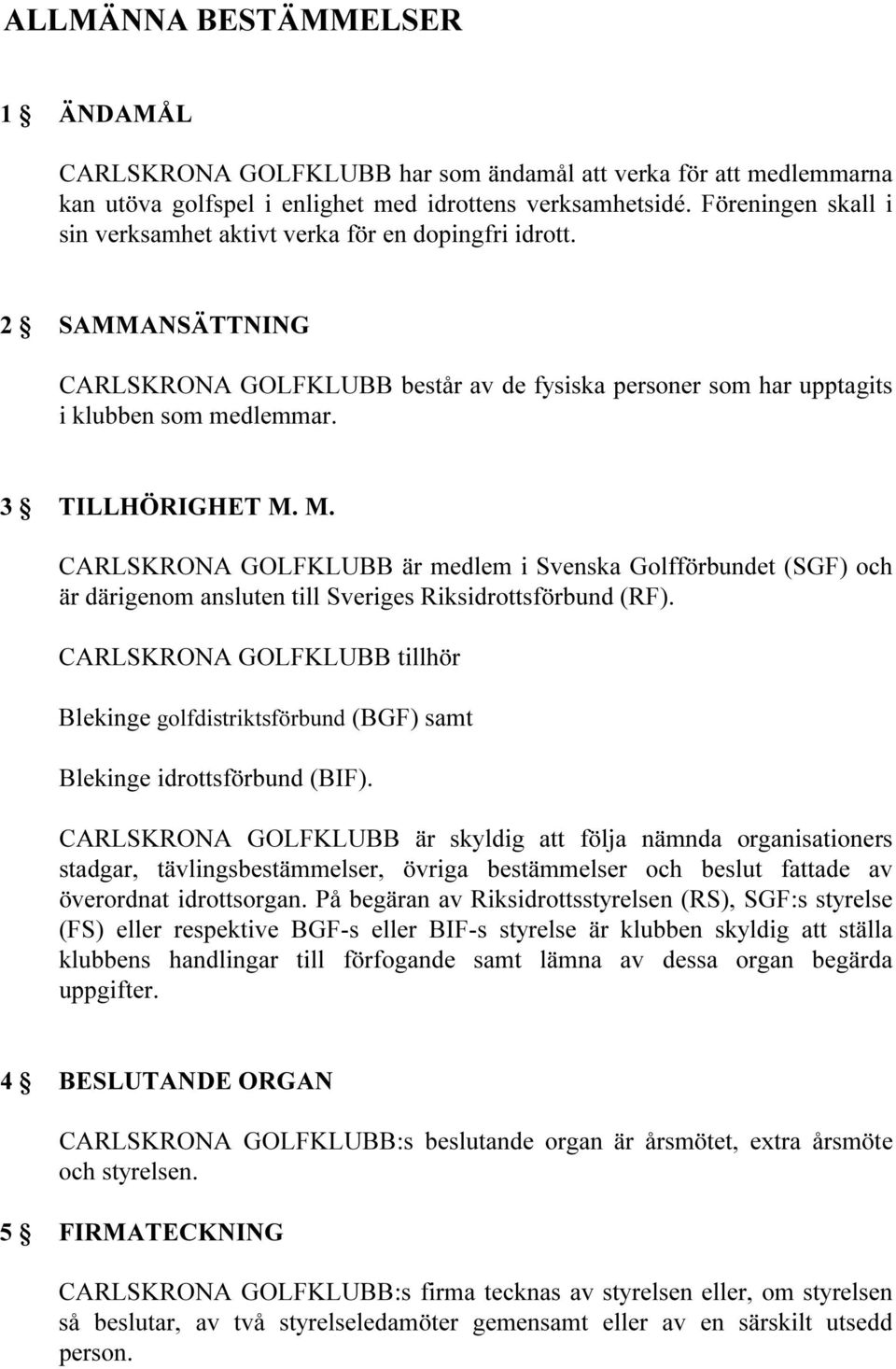 M. CARLSKRONA GOLFKLUBB är medlem i Svenska Golfförbundet (SGF) och är därigenom ansluten till Sveriges Riksidrottsförbund (RF).