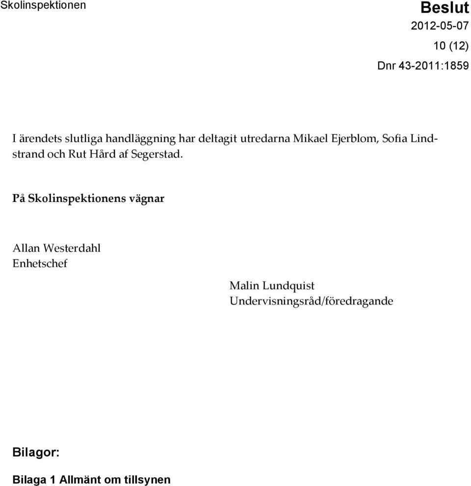 På Skolinspektionens vägnar Allan Westerdahl Enhetschef Malin