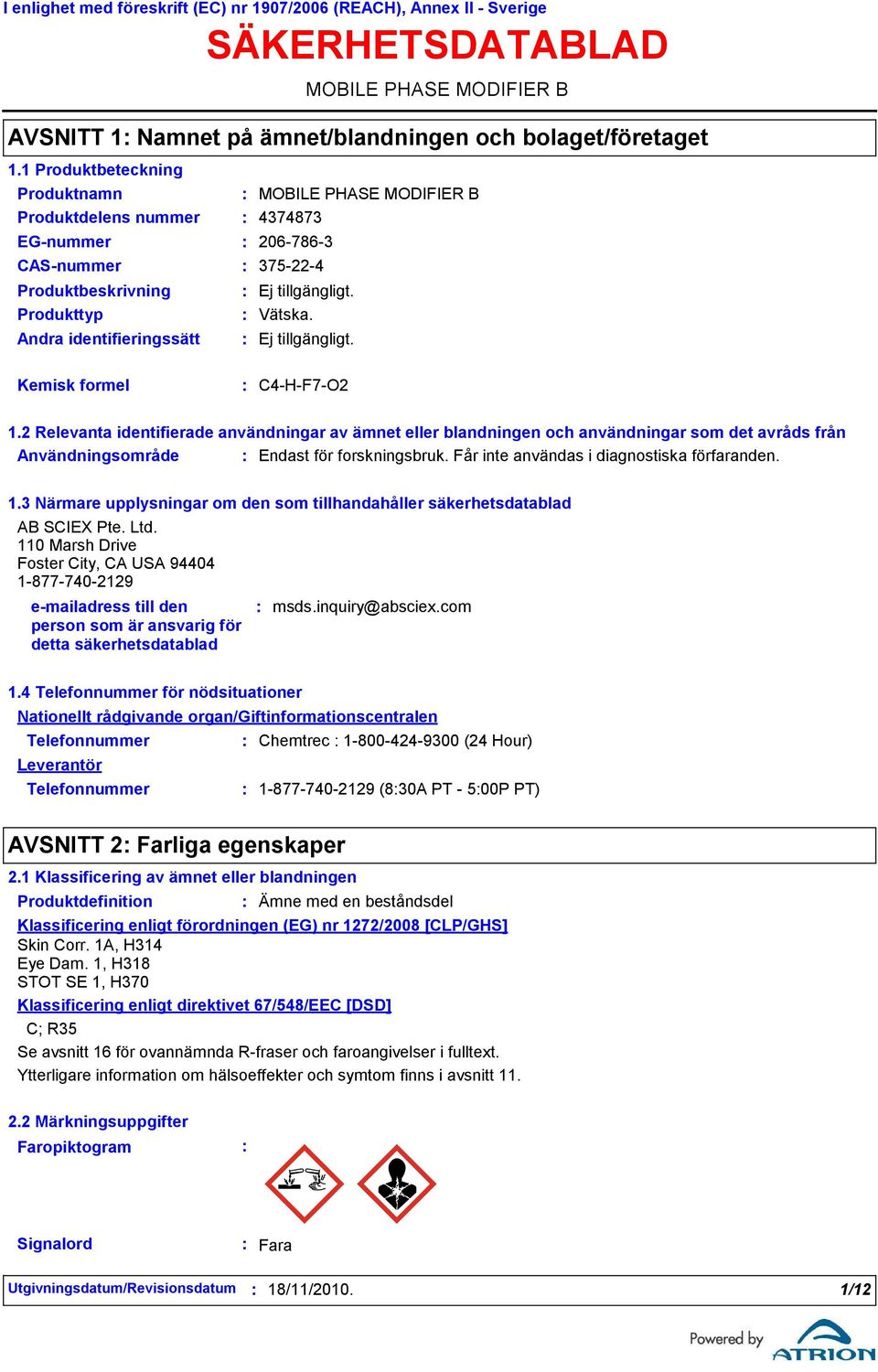 2 Relevanta identifierade användningar av ämnet eller blandningen och användningar som det avråds från Användningsområde Endast för forskningsbruk. Får inte användas i diagnostiska förfaranden. 1.