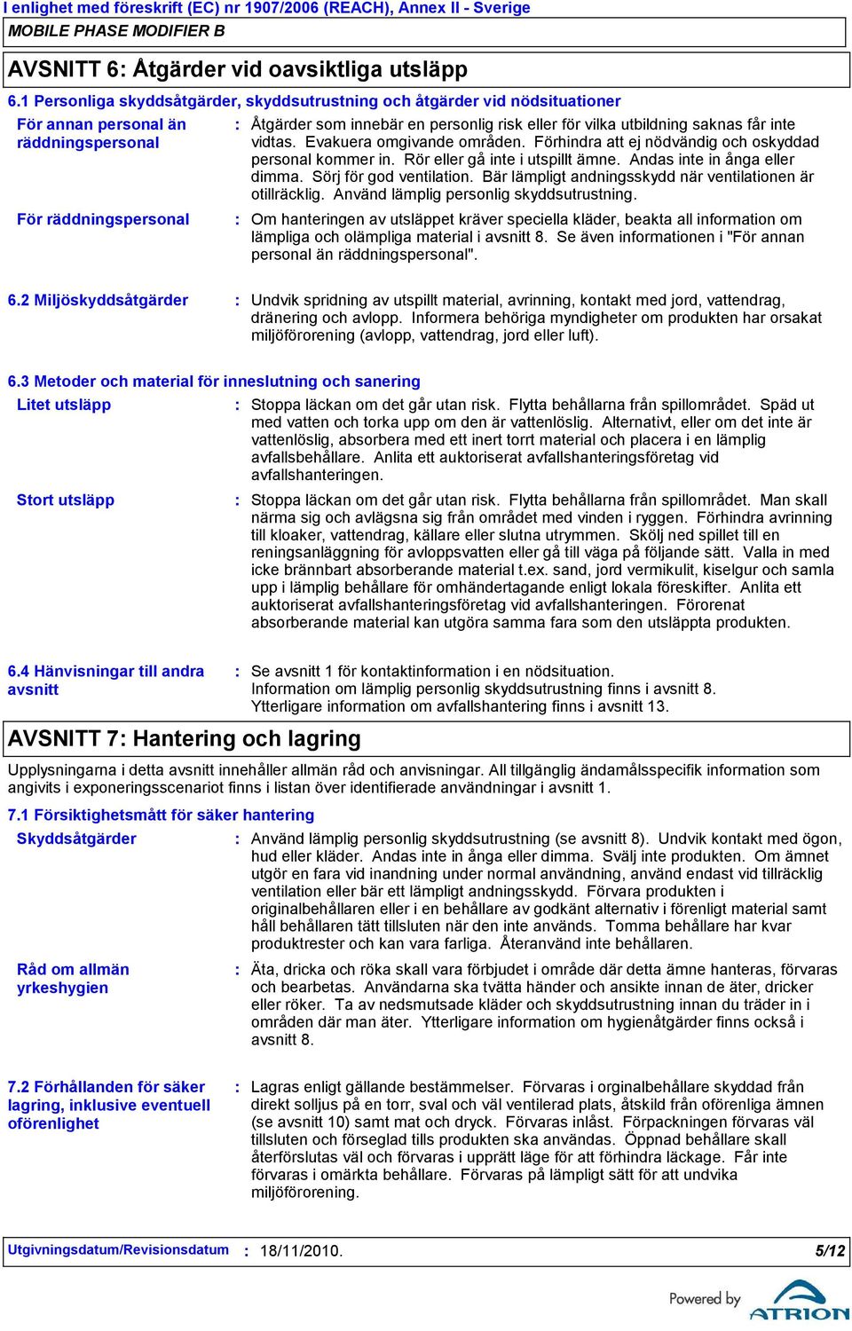 utbildning saknas får inte vidtas. Evakuera omgivande områden. Förhindra att ej nödvändig och oskyddad personal kommer in. Rör eller gå inte i utspillt ämne. Andas inte in ånga eller dimma.