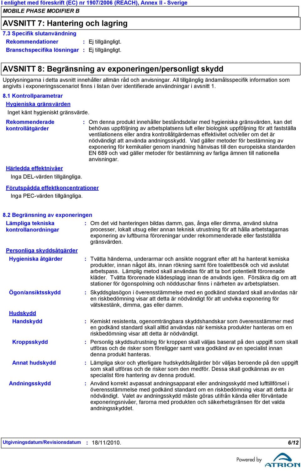All tillgänglig ändamålsspecifik information som angivits i exponeringsscenariot finns i listan över identifierade användningar i avsnitt 1. 8.
