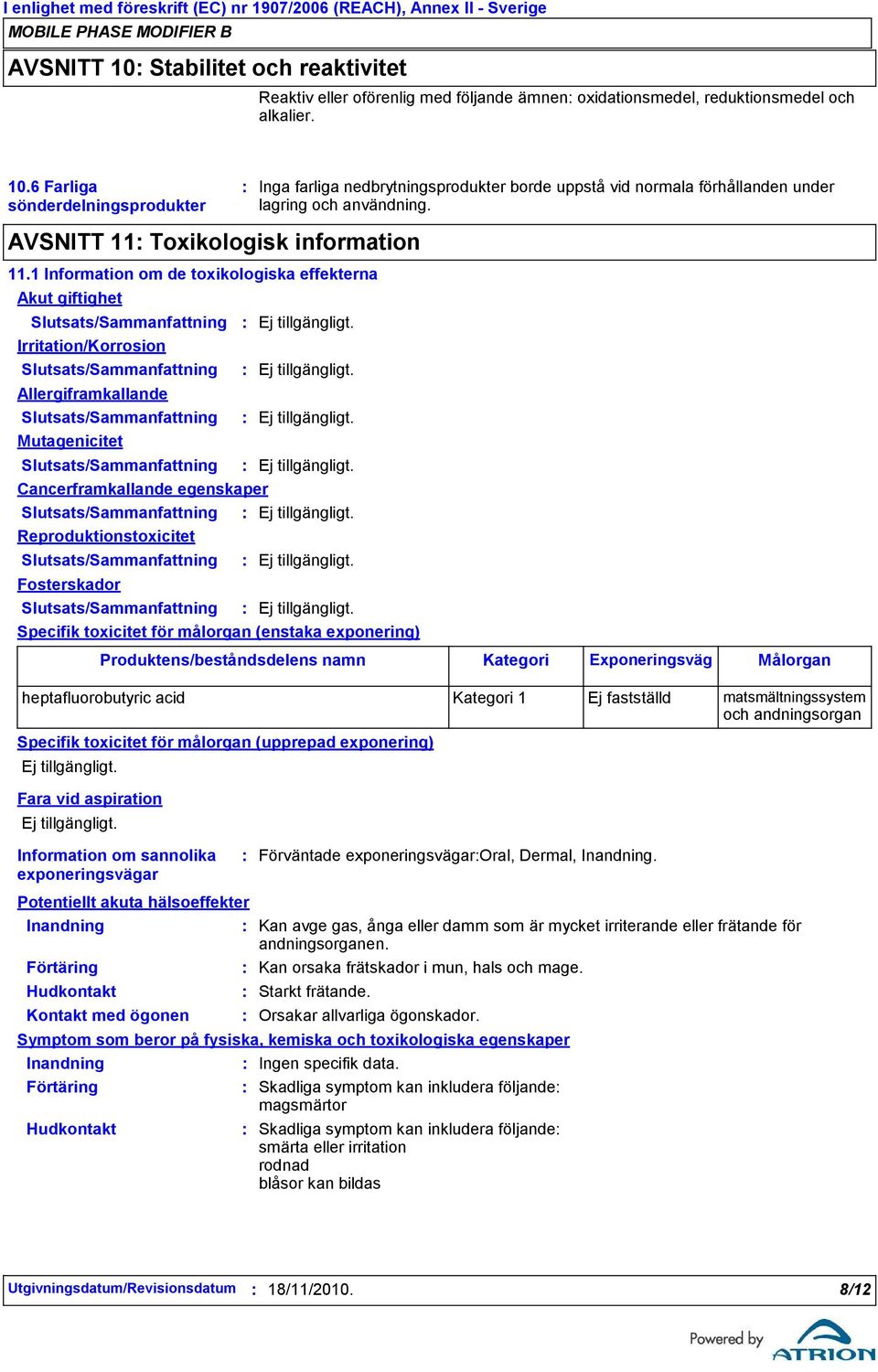 1 Information om de toxikologiska effekterna Akut giftighet Irritation/Korrosion Allergiframkallande Mutagenicitet Cancerframkallande egenskaper Reproduktionstoxicitet Fosterskador Specifik toxicitet