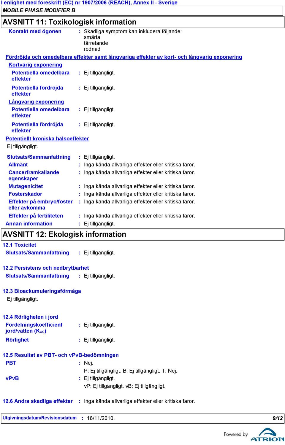 Potentiellt kroniska hälsoeffekter Allmänt Inga kända allvarliga effekter eller kritiska faror. Cancerframkallande egenskaper Mutagenicitet Inga kända allvarliga effekter eller kritiska faror.