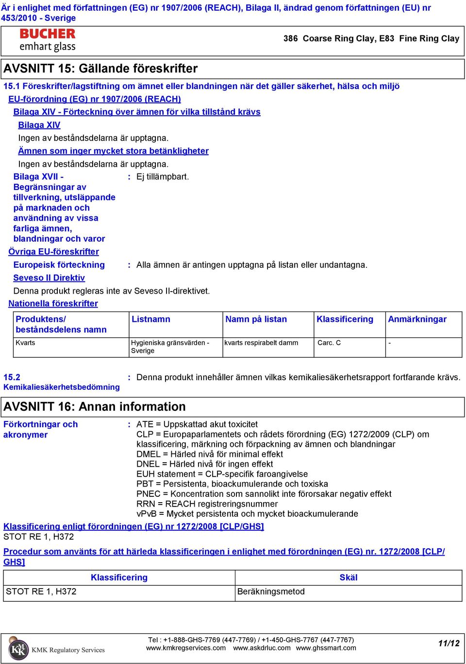 Bilaga XIV Ingen av beståndsdelarna är upptagna. Ämnen som inger mycket stora betänkligheter Ingen av beståndsdelarna är upptagna.
