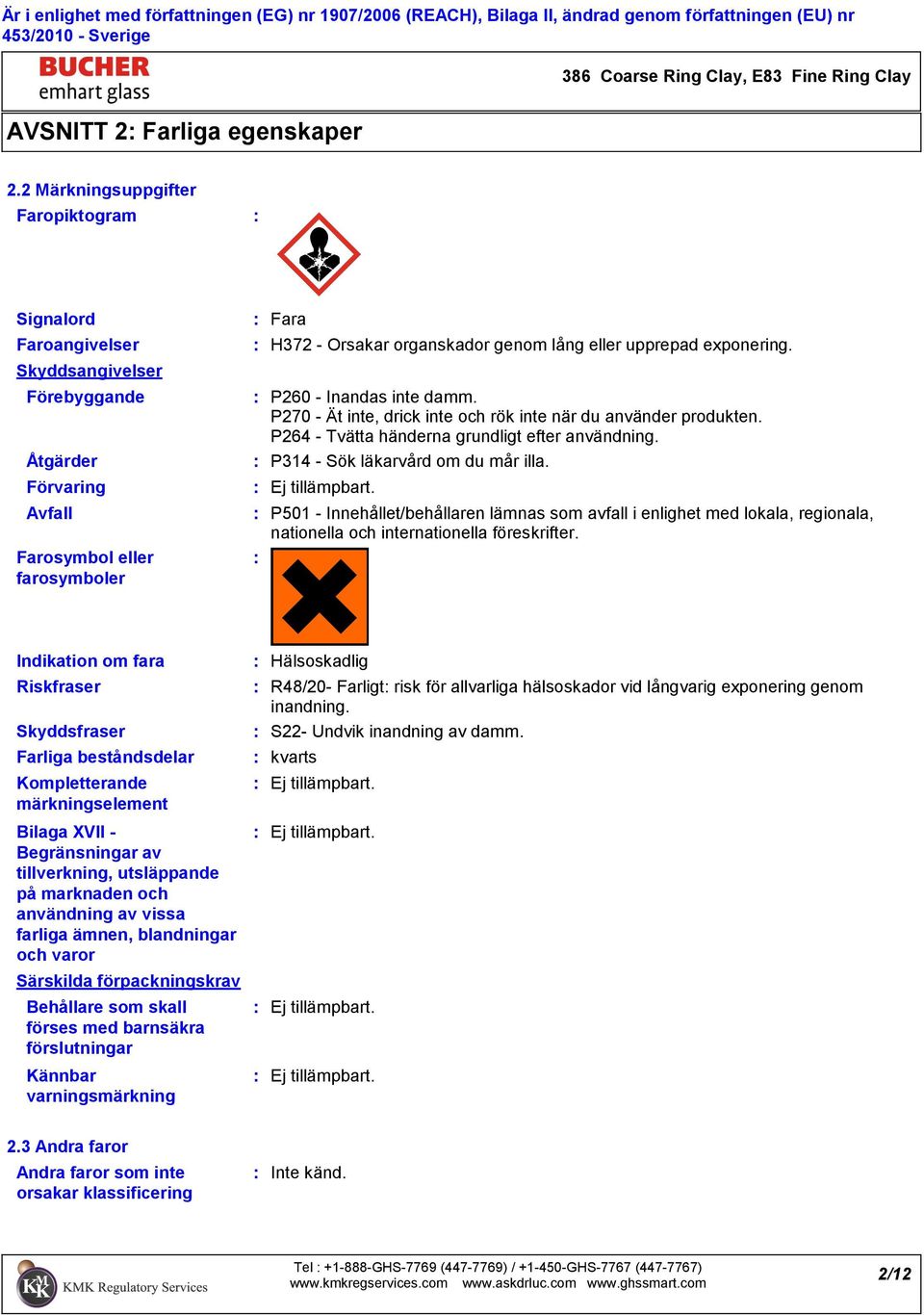 upprepad exponering. P260 Inandas inte damm. P270 Ät inte, drick inte och rök inte när du använder produkten. P264 Tvätta händerna grundligt efter användning. P314 Sök läkarvård om du mår illa.
