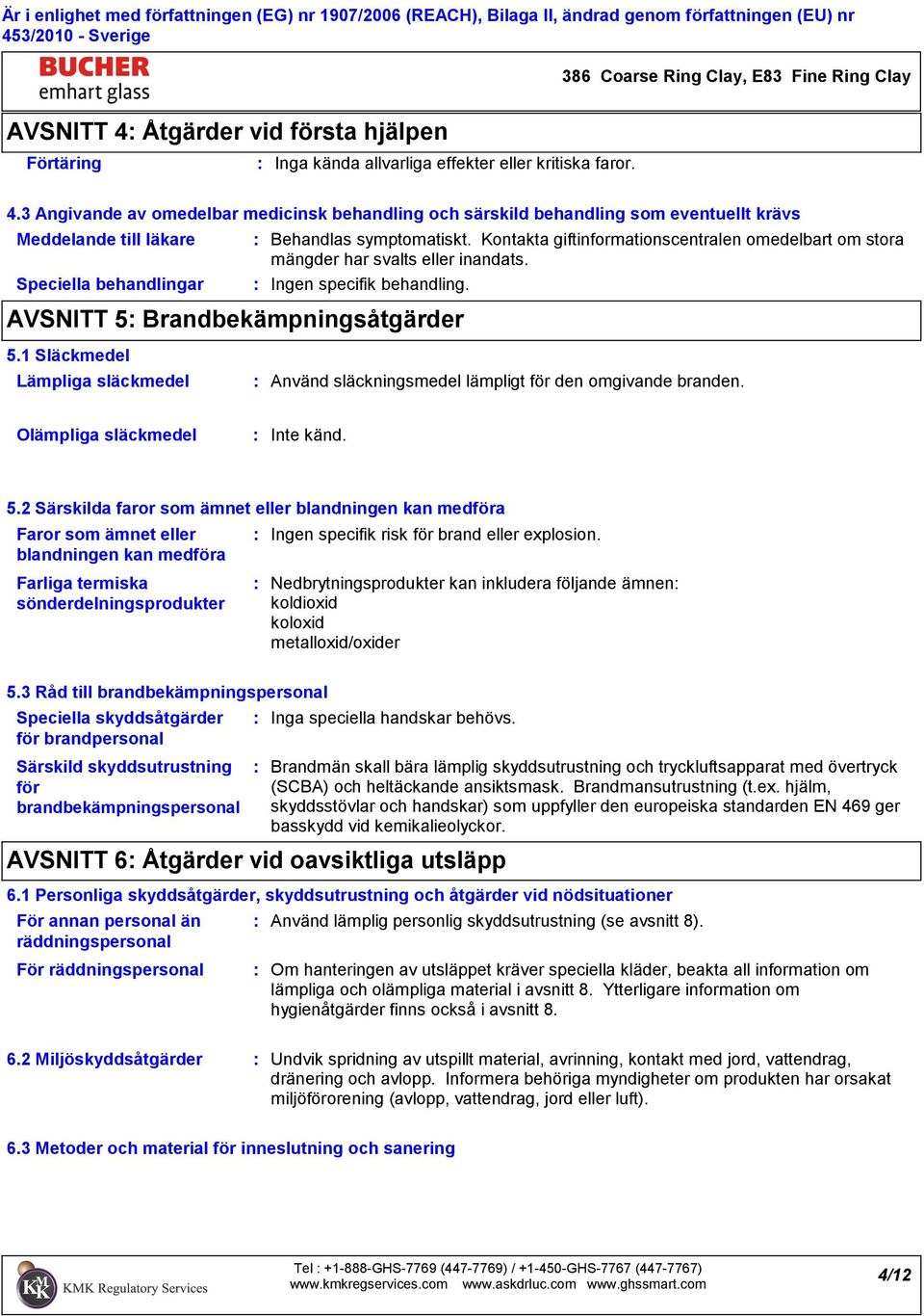 1 Släckmedel Lämpliga släckmedel Behandlas symptomatiskt. Kontakta giftinformationscentralen omedelbart om stora mängder har svalts eller inandats. Ingen specifik behandling.