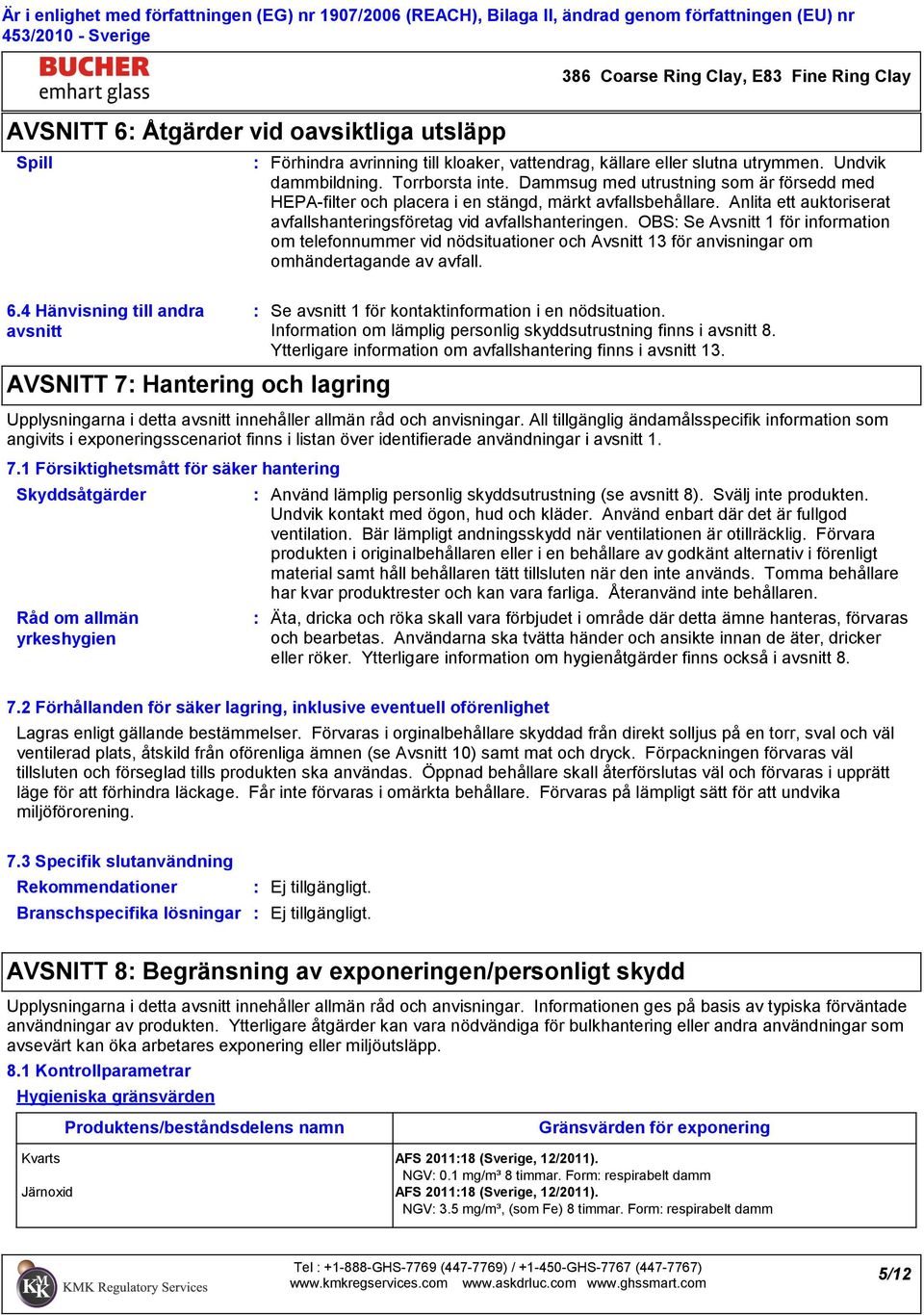 OBS Se Avsnitt 1 för information om telefonnummer vid nödsituationer och Avsnitt 13 för anvisningar om omhändertagande av avfall. 6.