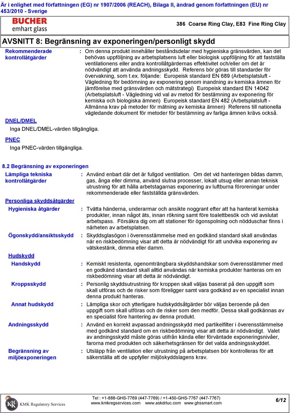 kontrollåtgärdernas effektivitet och/eller om det är nödvändigt att använda andningsskydd. Referens bör göras till standarder för övervakning, som t.ex.