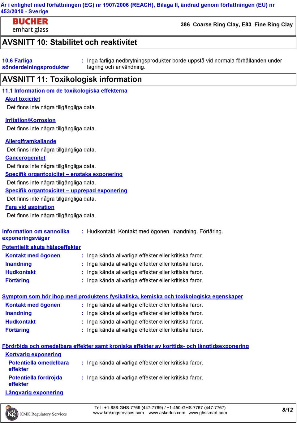 1 Information om de toxikologiska effekterna Akut toxicitet Irritation/Korrosion Allergiframkallande Cancerogenitet Specifik organtoxicitet enstaka exponering Specifik organtoxicitet upprepad